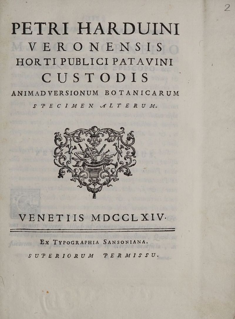PETRI HARDUINI VERONENSIS HOR TI PUBLI CI PATAVINI em svpsQper $5 ANIMADVERSIONUM BOTANICARUM AEMUECQG REHIEUNPCODUET Wu R-.UVAG VENETIIS MDCCGL XIV: Ex TYPOGRAPHIA SANSONIANA. $UTPERIORUAM PERAMISSU. IN