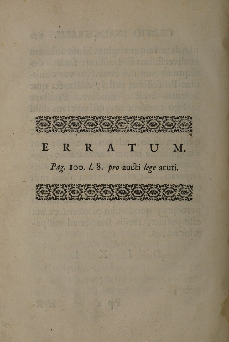 ERRATUM. Tag. ioo. /. 8. pro aucSti lege acuti. i