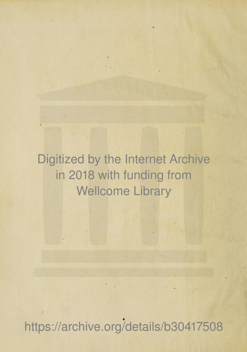 * / ' . -V* Digitized by the Internet Archive in 2018 with funding from , . . - Wellcome Library • v *tik. • » s > ’ v - v https://archive.org/details/b30417508