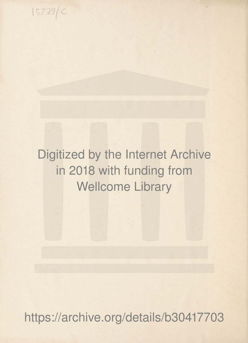 Digitized by the Internet Archive in 2018 with funding from Wellcome Library j https://archive.org/details/b30417703