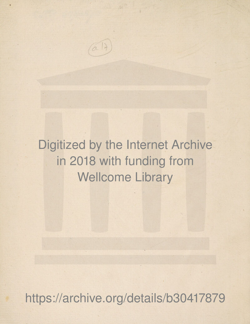 /';.l'N \ ‘1 J «•rt'J f ..V : ^f-.'-' ^^U-r-: ?-rvv-; Digitized by the Internet Archive , in 2018 with funding from Wellcome Library https://archive.org/details/b30417879