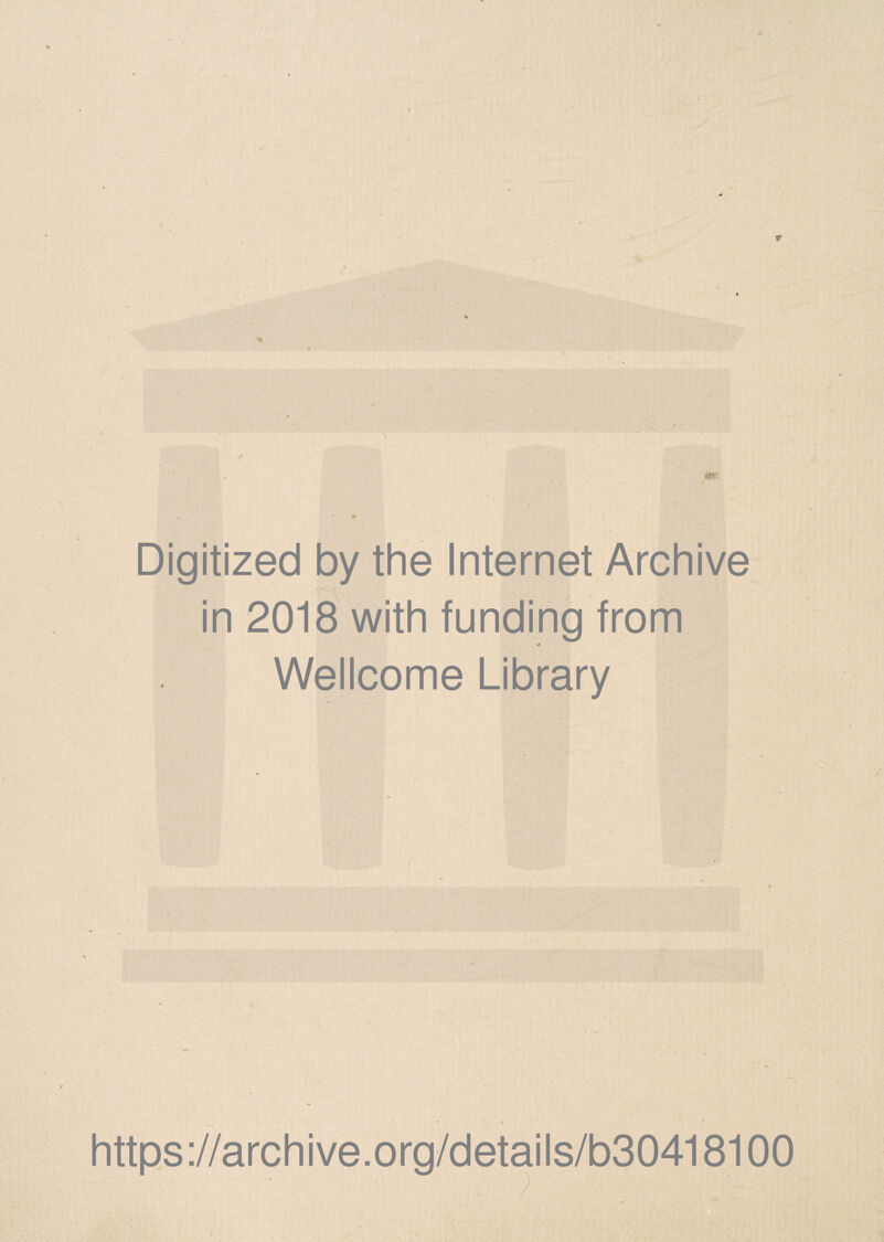 V m Digitized by thè Internet Archive in 2018 with funding from ■*» Wellcome Library ■ https ://arch i ve. org/detai Is/b30418100 .