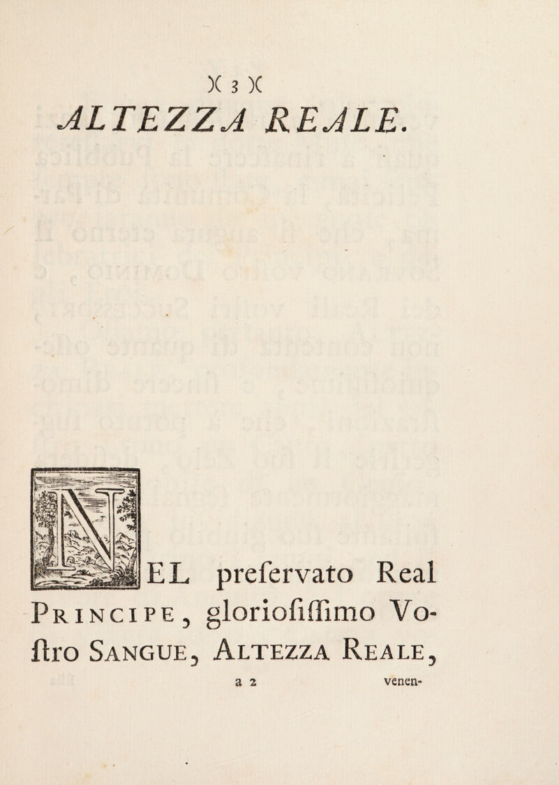 ALTEZZA REALE. prefervato Reai Principe , gloriofiffimo Vo- ftro Sangue, Altezza Reale, a z veneu-