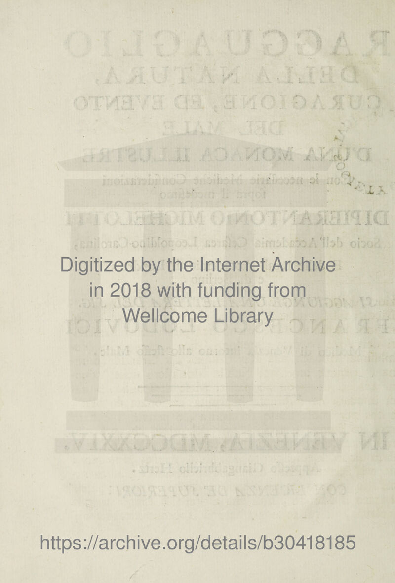 è Digitized by thè Internet Archive in 2018 with funding from J .... ^ \ v Wellcome Library y v.j v ì *■ A https://archive.org/details/b30418185 /