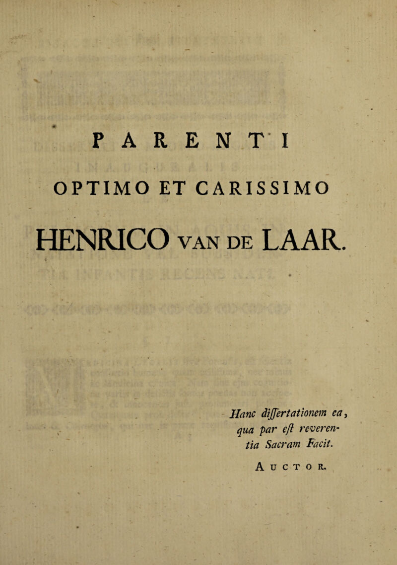 PARENTI OPTIMO ET CARISSIMO HENRICO van de LAAR. Hanc differtat tonem ea, qua par e/i reveren¬ tia Sacram Facit. Auctor.