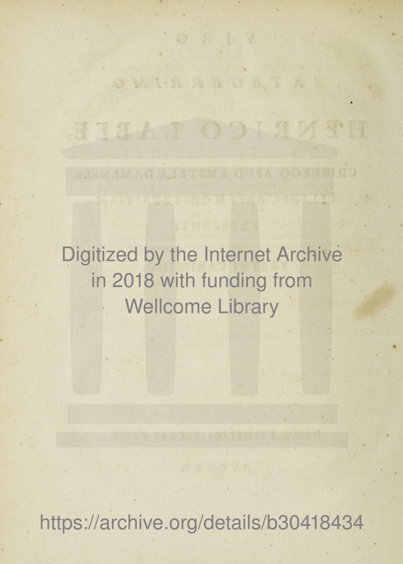 r N ' r ■* /. T| Digitized by the Internet Archive in 2018 with funding from Wellcome Library https://archive.org/details/b30418434