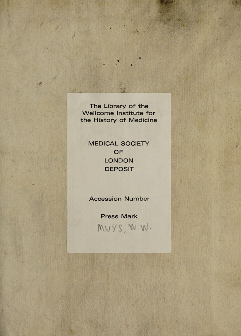 The Library of the Wellcome Institute for the History of Medicine MEDICAL SOCIETY OF LONDON DEPOSIT Accession Number Press Mark