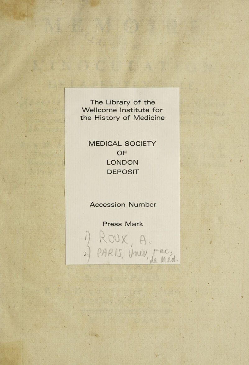 h* L \ i The Library of the Wellcome Institute for the History of Medicine MEDICAL SOCIETY OF LONDON DEPOSIT Accession Number Press Mark L \ i