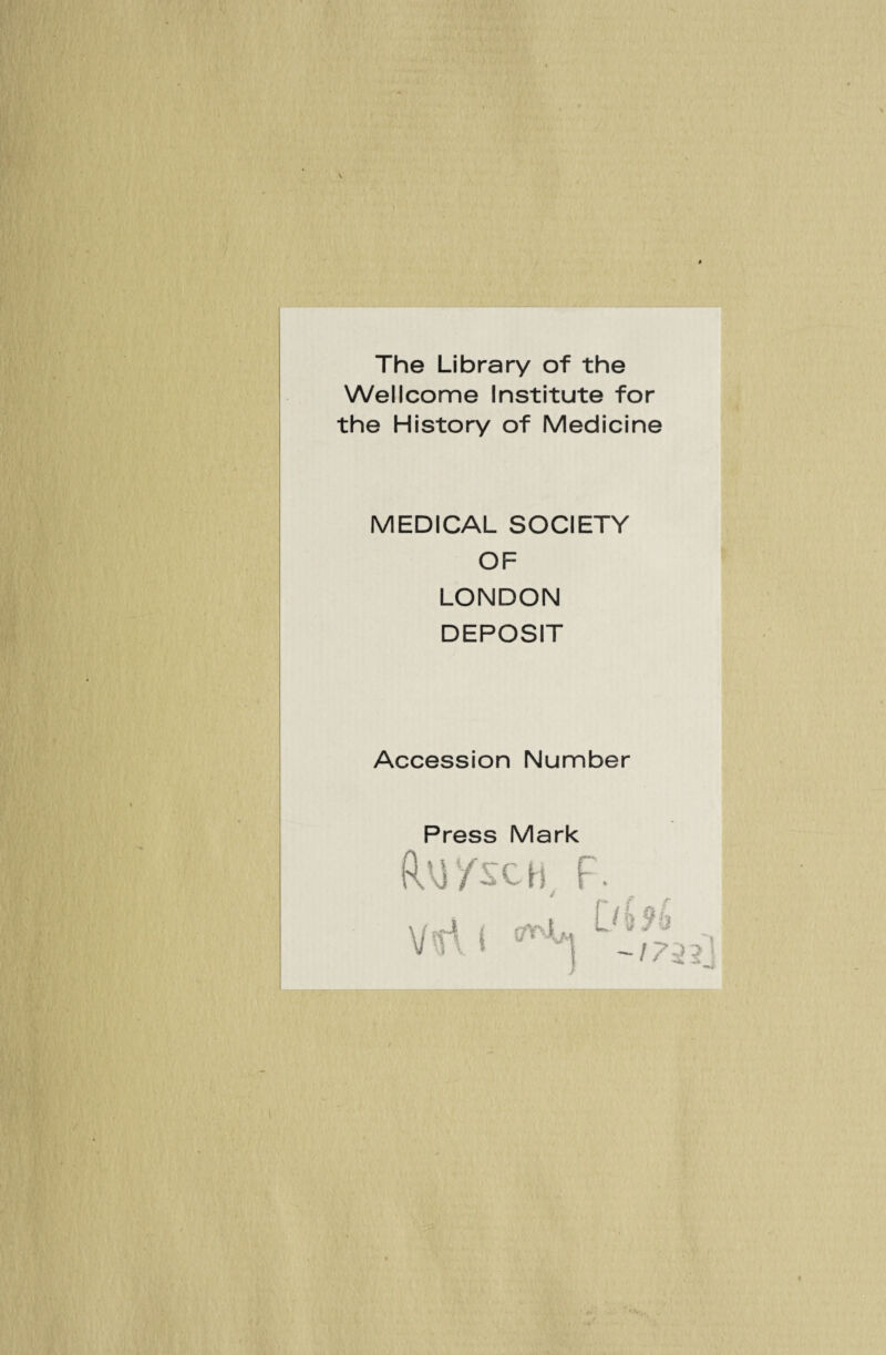 \ The Library of the Wellcome Institute for the History of Medicine MEDICAL SOCIETY OF LONDON DEPOSIT Accession Number Press Mark