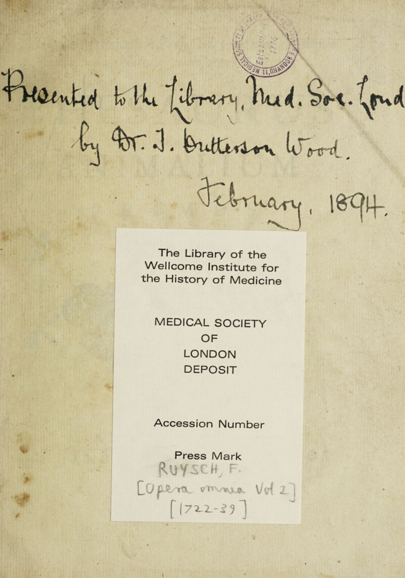 % , IQrC^H— The Library of the Wellcome Institute for the History of Medicine MEDICAL SOCIETY OF LONDON DEPOSIT Accession Number Press Mark Ruysc h f. QU p.'?.-tA... Vy! 1 | r(7XA-i^i \