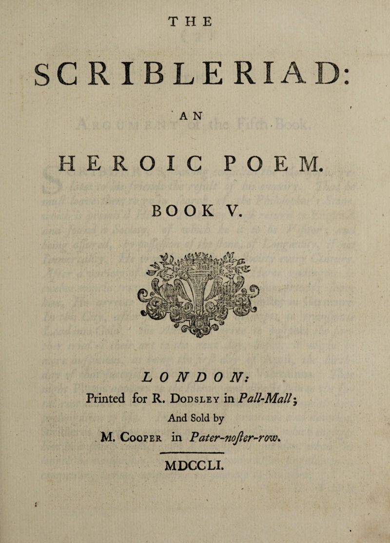 THE CRI LE A JL jL 6 A N HEROIC POEM. BOOK V. LONDON: Printed for R. Dodsley in Pall-Mallj And Sold by M. Cooper in Pater-nojler-row. MDCCLI.