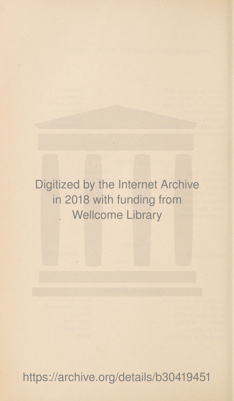 Digitized by the Internet Archive in 2018 with funding from . Wellcome Library https://archive.org/details/b30419451