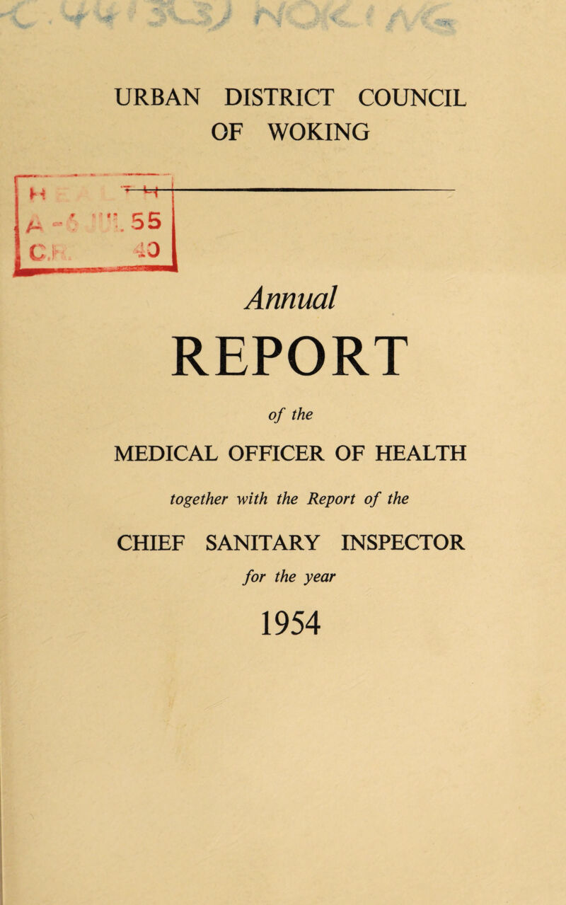 URBAN DISTRICT COUNCIL OF WOKING Annual REPORT of the MEDICAL OFFICER OF HEALTH together with the Report of the CHIEF SANITARY INSPECTOR for the year 1954