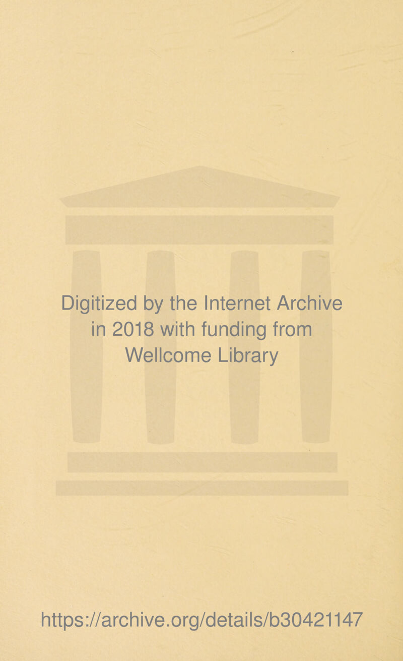 Digitized by the Internet Archive in 2018 with funding from Wellcome Library https://archive.org/details/b30421147