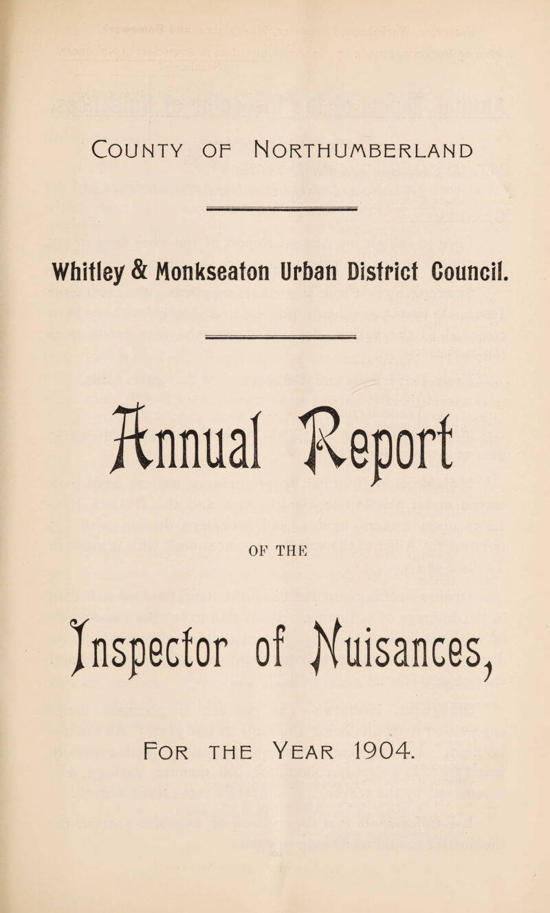 County of Northumberland Whitley & Monkseaton Urban District Council. OF THE For the Year 1904.