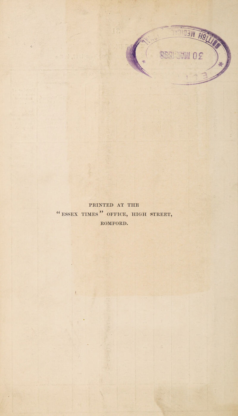 u PRINTED AT THE ESSEX TIMES ” OFFICE, HIGH STREET, ROMFORD.