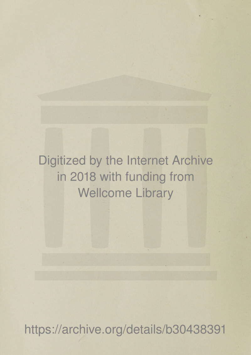 Digitized by the Internet Archive in 2018 with funding from Wellcome Library https ://arch i ve. org/detai Is/b30438391