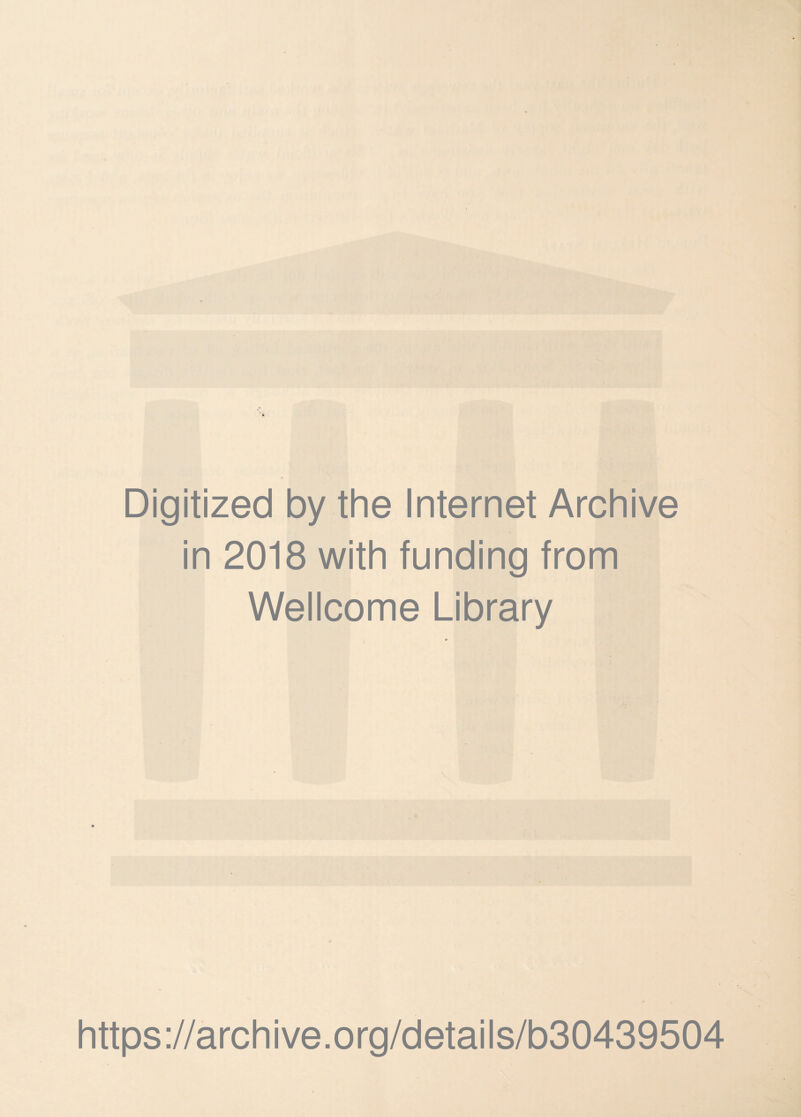 Digitized by the Internet Archive in 2018 with funding from Wellcome Library https://archive.org/details/b30439504