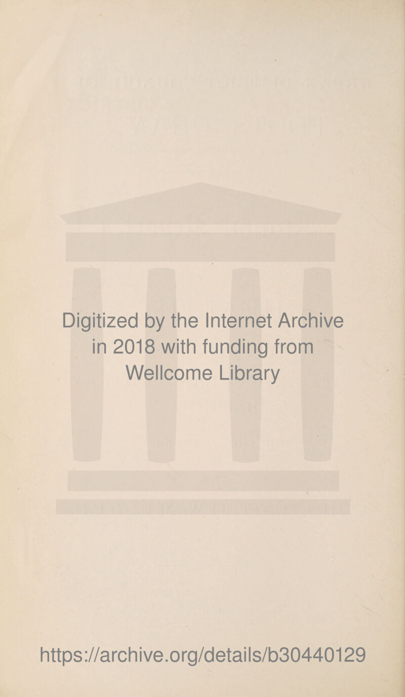 Digitized by the Internet Archive in 2018 with funding from Wellcome Library https://archive.org/details/b30440129