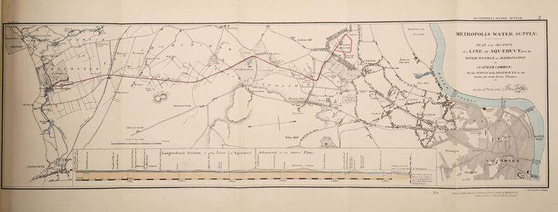 Tooting lugerui/teiTaf^r Miit -Snuff \ecLcLwuflorv Corner opo* ed •servoir MitcJuim , . ii i ominjjn. ^WorkVx \HaikbriHg> A' / Nursery Vr /■.$arcUa 3 Odt&amp;TSZCC New Towrv t$]MUL Worl<V»o\«. StreAtham JJ6tr k Small Nor [C/u/rcJv JVin-e. Elms' MrArtAur ^>ir , IVrixton Hill South , L axub etTi Pala.ce StocTcwell ,e s ervoir .eiaftiinoton CJujrch i Waddoj Mill Z/jrHi Tll.XCOTL Thornton Heath TUfl-O/L turlong-s Nevnndton Loil^ltticl Section or Sbre aTh cun. Co nunon ClotpliAm Common E&amp;t rl ot It.WojtolZo DOjV ervo11 JVote Ora face nfjurnpoS&amp;ol . Resovr on CZapli am Common.- SO teetDiricZies I v nobove Hr qh Water Mark ■° Trinity HaZum . Chains a o (Juxuis «3 Miles 3 Miles IMile 176. Ordered bvlfu House ofCommons l*> bcJ'nnJ.d, Z6MoreJi. 1sJ-l James ouiJLid- ' ' * JIn nsnj'rLJSone, Trtnir.ro J.Arrowsnutti. Lilhoq. PLAN Axn SECTION of a. LINEl Ol AQUEDU CTfrom the RIVER WANDLE at BEDDINGTON CLAPHAM COMMON; For tile SUPPLY of the DISTRICTS on the Saudi side of the River Thames .