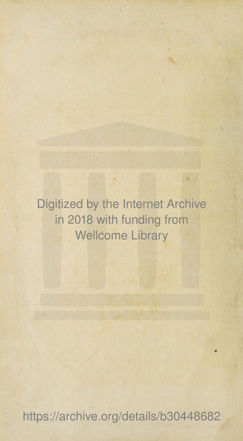 V • I Digitized by the Internet Arehive in 2018 with funding from Wellcome Library / 0 https://archive.org/details/b30448682