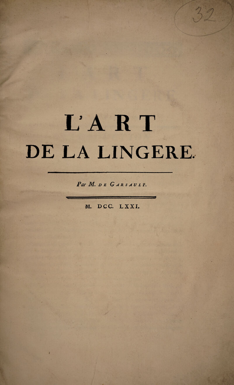 L A RT DE LA LINGERE. Par M. de Garsauit. M. D CC. L XXI. i