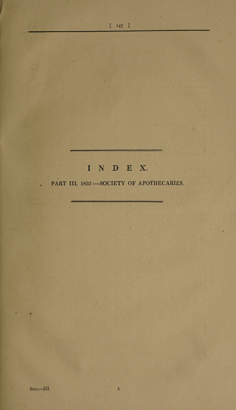 INDEX. PART III. 1835SOCIETY OF APOTHECARIES.