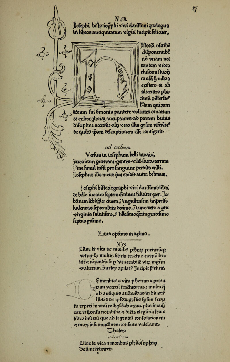 2/ /k - * ... /i 1? v Jcfcpbi bilWojjpbi vmdariflVm\pK>logua v (l ^ 7) ^ I'bios antiquitatum vigtfi indpvtftlicilcr, ^ffcri&ofmbe difponentib? no vnam nc£ eantem ^ibeo rfuf&emlVufeg cauTafjmltaa ejttftere* & ab alterutroplu; timu Differed tQamqmwn tbmm fm Cmoms panbere votcntes omatiim a qc boc gtoii% aucupantes-afe partem bmua bifaphne aaefeut*atij vero \lti9 gram itfamr fee quite vjpam feeFcnptionem elfe conKgerit*. ad adee m V erius in iofepbum belli iuDaici, JiUDaicam ^esiwn*gentcs*^ibe*racratterraTn i2me fimnltiiftt profanguine perfcita cnTti# jlafepbus \Fte mens poi embtt auto* bebrats. j ofepbibvftoziograpbi viri cUviffimUibri fcebdlo iuoaico feptem *flmunt felicitcr 'per* banem rd>u§ler duem j Xuguftenfem ttripiefTt* kalcrra&e feptembus bectrop Jtinio vero a ptu v\rgm\9 FaluhftroJ lillefimoqbimgenteRmo feptuagefimo, ILaue optbno m ajcirno ♦ •, ' jL iWt te Vita 3 c roonb? pJ)oij poetatuqi *%t£2?*tp muitte itbtis tradusMiecno bte Uif ac5feubio& p 'Ve^etabilc viy, wgtm . ■^alteitunSutiepapilat^JtidpitJ'FeUdf* n 1 ■¥W 33 p modbus 4 vita p^otum a pocta turn vctmi ttactatutus 5 rnutra q ab attbqmeau&onbtishj bin erf libvio fee ipfwf gefH© fpfim ferp ta teperi rn vhu (^UigllaberauXphirnnaqj eo^tefponFanct^bilia^ bicta elegadabwc fibre mCmu queab icgrntut conFotattonem • <t moif mfoimacoticm eohfnte valebunt* 'Ctyalcs* (tiicnf' c/n ♦. jLibet be vita <t monbus pbifofopte^ bdime fclictf ep