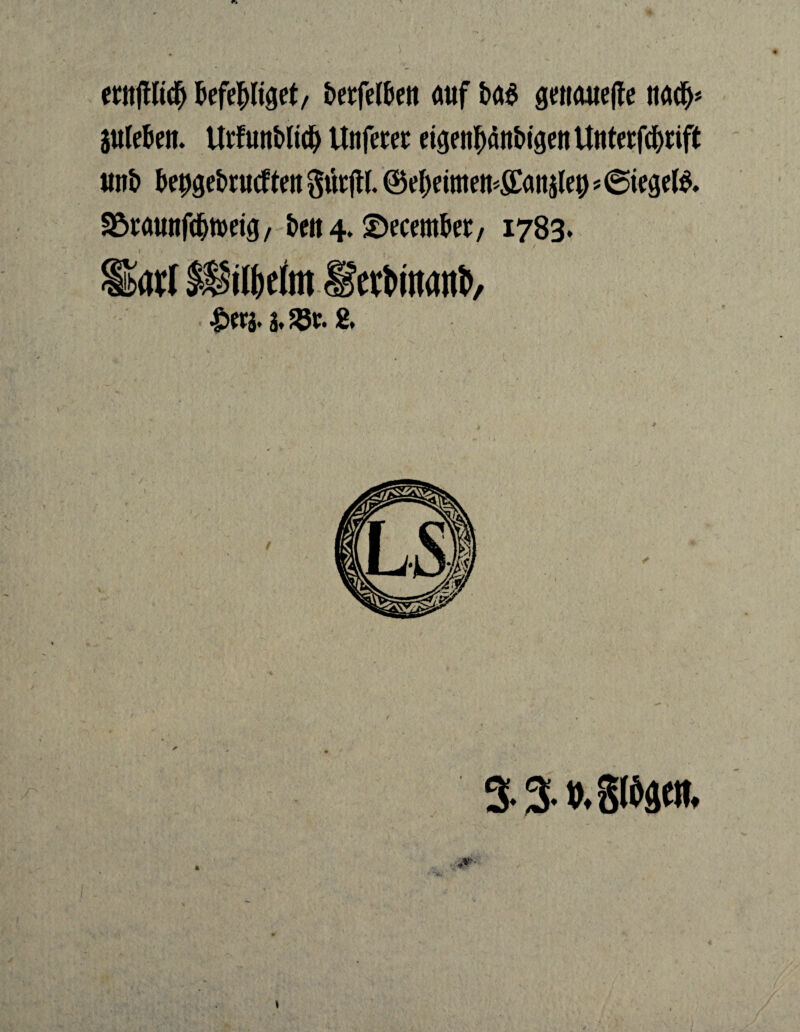 etuftfidj fcefepget, &etfetöett auf t>a$ genauere itacf)* jule&ett. UtfutiMtd) Unfeter eigen£än&igenUnterf$nft unt> bepgcbrucften gut# ©e()eimen^anjle^ * ©iegefo Söraunfcftnmg, i>eu 4. ©ecemfar, 1783. ÜÜatf M5(tbetm ®eri>mattJ>, £era* a* 23t- & 3- % ö. Stöflctt,