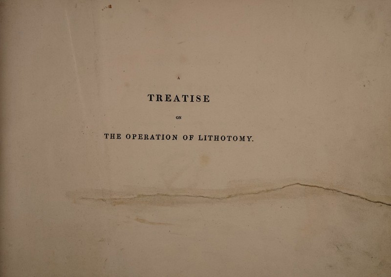 TREATISE ON THE OPERATION OF LITHOTOMY. V> ' ‘ • #■»%