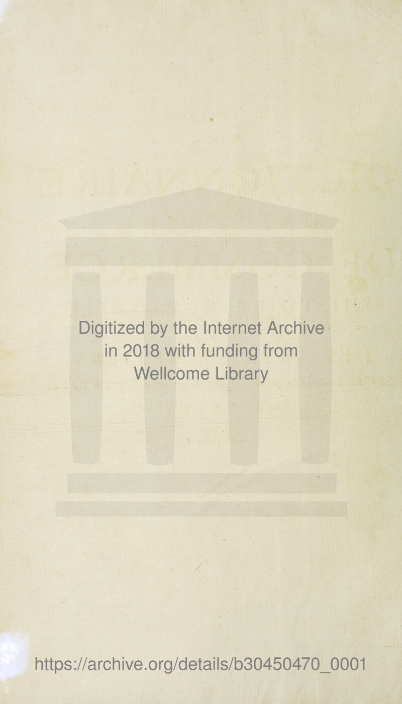 Digitized by the Internet Archive in 2018 with funding from Wellcome Library https://archive.org/details/b30450470_0001