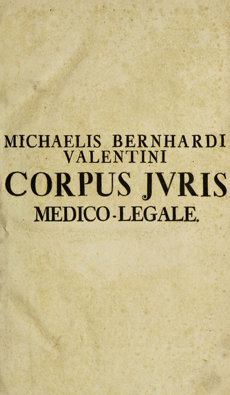 / /\ &lt; •' rv -$fcr • V • . * . » \ ,r MICHAELIS BERNHARDI VALENTINI * I - * , \ * MEDICO-LEGALE. *  V