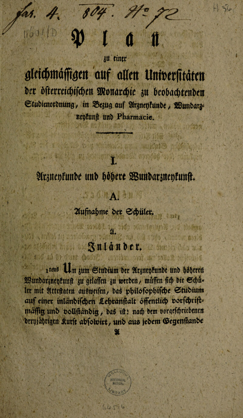 9 ! i o J ■. Q) ( I i äu einet auf allen Unfoerfitäten ta tfttxuifyföm mmtäfyt $u aeobü(^tenl>eti ©tiibiraorbuimg/ ttt Sejüg auf Sfrjne^fünbe / SBunbarj* tie^flinfi imb Pharmäcie, ‘V I. ^ranehfttnbi unb Wir e 2Bmtöar$ttet)funfk A. ‘ c ' 4 ; • % S L, 9 ■ J- Sfufhttjjme bet ®4>ület. ä. SiUdnbet ■ni , 9 J lt«t« u m jum^ttibiiimbet Strjnebfnnbe imb (jd&eretf SSimbatpepfimji ju gefaffen Jü »erben/ muffen M bte 6d)u* ler mit 3ttteftat«i airämeifen/ ba$ p^>ilöfop^ifc^e @tubium auf einet inlänbifeben JHebränftalt öffentlich notfebrifc tnäfftg unb tx>Ujiättbtg, ba$ tft! nach btm »orceefchriebenen btepjäbtigen $utfe abfofoitt, unb aus febem (Segenüanbe