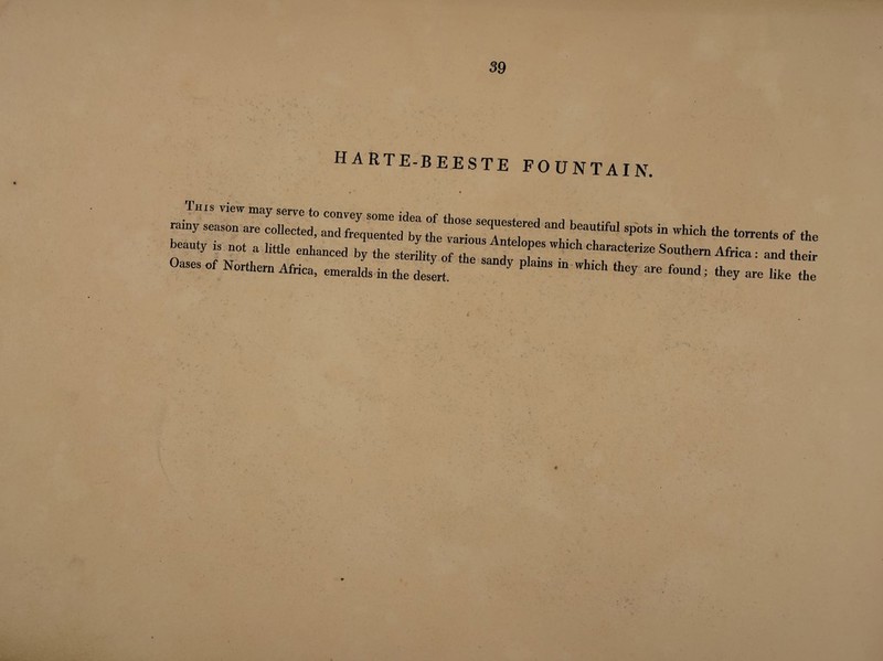 39 HARTE-BEESTE fountain. This view may serve to convey some idea of A ™>r„eCollected,f«q„eoW „ tIle ““**“»'*P»«»i» »hich the torrentsof the b«.u.y s „o, , little enhanced by th, sterility „f ,he ** S»»^» Africa, and theic 0““ °f Affic, ,B^da in ,he „.L ? P'““  ^ - f°™d 1 they a,, |ike ,he
