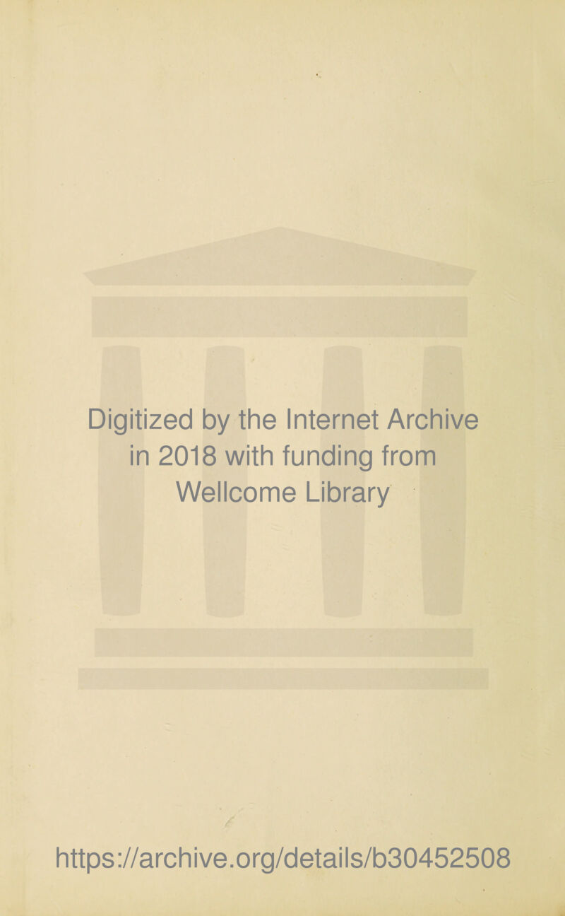 Digitized by the Internet Archive in 2018 with funding from Wellcome Library https ://arch i ve. org/detai Is/b30452508