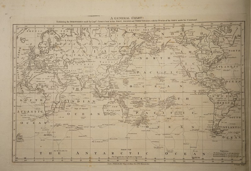 I ~r iriN with the TRACKS of the SHIPS under Ins Command Exhibiting the DISCOVERIES made by Capt'.1 Homes Cook in his FIRST, SECOND and THIRD VOYAGES HJTF/XS PAY \Ofnolaire/a\ k Goo m ba Hie fur dirt' wv rendcrb July /tf. *//<? (}* No\ra | tfembla* ftiCtturn Lafce Cjj t S- Indians Bisk) Buffalo lake Conger Indians Xorth Co •fakuli ■Kgo ' I The Ships- vi». it/v piwented tivm appufoclunq A this (oast by qua •tiitiesof fix H Tsirukutifki Mu forme Theve Chee (• L, 'Pomf (jP loiait-(hrirkffiam x ~ ^U/sketio lave $ A%Jb/s Sound t * ^^Jpnsert AHC Forbisher We roe ** Cirde ^f till'd Indians Edlands LakefP } i T.of'S ' / Good C Fortune *1Imv nove kv, Xpieoradawd L- Samoiiad Stoll /.Li CuJfof nJ Anadir $*Pj Tinas. cS^Arathape«cow Lj , in*tics ,*S S trails CDtscord C. Desolaticd’t- . Hv D sows Juki! is/A }neoo ' Jfitr/rmbroo/e Shetland fx- *{j'1 le/f/mc/s Fay ^Tfry/s Sound VW?. ofTslands Teneseisk CAridia LABRADOR Mime 15, yyainskoi f ntrehatskoi 1 Fetors /fa yen 0 utkalosfm ddelchers hilol B ay 'f-r.j/. aft BRITISH, f.du btilan- on Kfkimaux Xf.tr JlR/TA Se.i of n/ltrske f Ono 7 s/r | y*^, Jit Ickai-idar '' VO iy/a Seen /. Jaxiie^'a { ». Vs '< CO Vi Caxsirb 'land seen br ± y 'J>e Spaniards //, iOlITlMfclLI'E l Ponhhrania \terdam \ \Germahjv yM A ^H yfrtnna Wiititivodm Aim •Ami/-, Ifu rims pfAxof , y&GyJff iRATOF - / i rw fliscHrt Xa/z: L Ten<h r rO/- r,/o,pt/ , s<Jvaoi7r&Ju»*i s ■ i of Wood seen-A a^lonq 7sfand * Co ratio 1 irwrea ’{ 'ffnvf I^Delatrare dt Wc CAmiv A /y -fJC/ear H'r WTjZJ™ y Virg-ima ^Carolina ^ Azores Atalmna /. tv Asia Madrid ore// SAfiduiel C < Vv Wary ^'J P Sancto /// Aladeaxi Caiifirk' />„*WeiL<i rmenia l- J’C Catnhiu I Mo Rn'a de \ ' 7,- *77# Plata 8 // land 'buds i'ljivaf titinr a/’/inlineSt-ite. , , Apnl A ^Jhoa de Ora .Fork.' offrii taken for -Bermuda* •J&tsirie*/. I, A Jana Jf.S Fre, nets00 Mo rro 1 enrose • f Flip n r'° / a re/Ian ev: /7/P ByoRBA/n ,reero ’riyLuca^ rK<* Mpl/abartt I,-Adi- Q Pel.‘•tiros i /. Sebastian de Labes . USdrhand is.wbivicn G Cap true. of C ancer ov tS rrn/rfy huut.e State 1 C. Conentrs , \caim>ociit- AJbtree peer a if pooro OivlivI ec tbuy ernes k 0f Jiunaii a^^u ■A'g.f.v jfod*; |:' \ CATWBBEglV ScEM r. 47a Jla.eo Jtoco TPtit'toda\S Aon pm it nit, it tan Say/ an iedtshetL Hjcgrvland La^Wibltufei <Pi/ju/>r.VE IT t.r*w ^<2.- Jewi-. Hll ardte/onri )eo/ieiifea ?l numdeb if ti/inn t 7 Guilt am Afaberia L ake union %»c.«4-j.-ag. '•S'Mmi, Turtle seeii\Janji. < rtat$Andamary. Pescadore J* .v Go #* J de JSstenm Lj y. SfJferr, sol Sontra ‘ JP rrbiideul /. L3_y*. AraGan I.aclvadive If * /(.GambiaJ r?°(bndo/e ABraru/i of a Tree seenl r h Maidiv . \cheem Hi XC. Oranere A/ahuias nueiuxt< *> pi TCerima? (map Cj Points P? Sid ^ \BOHWEt 7C q i ri. i 'oc 17. irx, G Ljar ‘Byrons l Fortune lS Isles knoHti by the ^ptmiaro Ponsalrcs J. Gama J&v. ThnaxtmJ ''-tx lull P-ns/fH Tnnorland V Pemba, • /. Xaneyiu */■ Mon tin C.Padmn I. Loanda Hesas : ’* Q .Charlotts 1^ ^ Y Fqmo/it or ^SFino. / J) .. Tifrreider. , Espintu Oanto f Lorlo, -*r M>y«vqo Newileurloe/s ;±S<ui</>ridi T. (aention /. .Isles of /Amo er Soli to-■»'/, - tn Ataejdelma \utiSF** fUu/suridav dep.idifjo yuepiz / Ko/te C. timbre /0 * m a 7/ones ‘fiaunum /. A. 1 fc? ambiqu SJFetir /.'» Stttder, iiufr/tat HAntoyilG&> I. Trance <9 '’ushers B C TVeepro o II■ de Antonio n'ana luune Otal > Aurujituxle, A E. 17<if4i Clouet • Oheterva S /Glide Iff/H f dije./pis 1/n fries ftaC New -Tct. ,j. of Capricorn xifv !< 'TrinidA L.B ouiaon * 7. C/pi/le.f TooPoiutT turd til 7\ C.Afo’toi P. TJev u/r. Zspmtu Hotextots FI islet tiiiS to be \ fibre/ / l/ f/fe S/nmiards July rj). yWee orwbod.ee fLt ^a^s-- 'MtfitSSSA'ffto ’ 1,‘cr l/ft y Saxetnbiay l. Ala.>cPuen>\ • ,d. ST Gee/ye tifoara vso (- S, Sumo* A > /f t - C.StJn C*$-.APof-y - 'Ji. Plate - %Jmsteidivn * SiPmd Trisliorf* de Gmka /Cl Some Sea ' . Weed see/i \7JJtepo Alt C.de Go dor l uhjatn Diem-ans It and Gouqhs I. \ST Patricks Head youth Cape ~7'eI/.r/77 Penis ' ticTU7p Cose* ide/ff /ti/ski'-Rfij fobmd^C'fy t J. Grande Desert bit Blue Pete nils. Chonos 7*. A T L AN TIC F-JkUndE Iot‘DdolaRon ' yipns of Land Rock treed seen -Mtidre de DiosT.{ C. Victor y ' Sir. Piece of Wo Si arid Sea weed seen,, Jsle o f Gccny m NAT tf/os-nuaivod. Same Rack need seen Weed M Diver/.. Islands of Ice ‘ TVo Ice to be 1 feen Man y Divide of ice Isles otsrna/l lie bis of broken Ice Aia/ty 7ce /stands seen Islands of Tee Marir Isles and fields of broken Ice Antarctic Atony files M firm fields of Tee Islands of Ice innumerable East Longitul from tie Meridian of GSEFXWrai y firm Fiefd S Gist AlonrltiTin.s- nf/.v Mountains of Lee yifti New London, Fublished bvl/er!'Hope/ at fAeJGrnys Arms. X°i6, Paternoster /tow. T.Co/ider