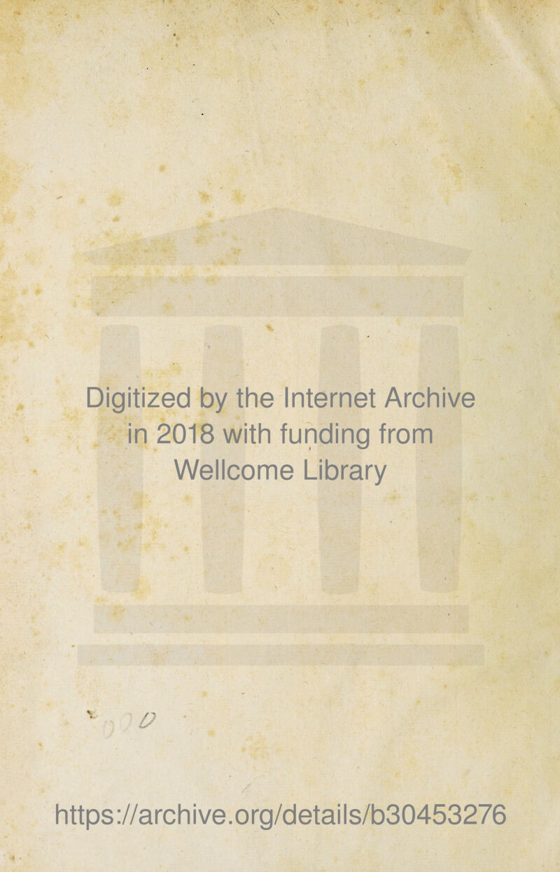 \ S>-' v ■ . t - \ V H . . . •V & Digitized by the Internet Archive in 2018 with funding from Wellcome Library ■ V ■ \ o https://archive.org/details/b30453276