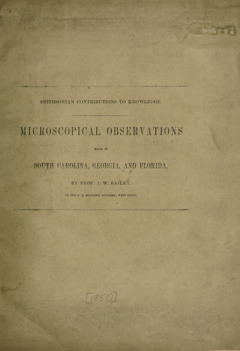 SMITHSONIAN CONTRIBUTIONS TO KNOWLEDGE. MICROSCOPICAL OBSERVATIONS MADE IN *• * I ' SOUTH CAROLINA, GEORGIA, AND FLORIDA, BY PROF. J. W. BAILEY, OF THE U. S. MILITARY ACADEMY, WEST POINT.