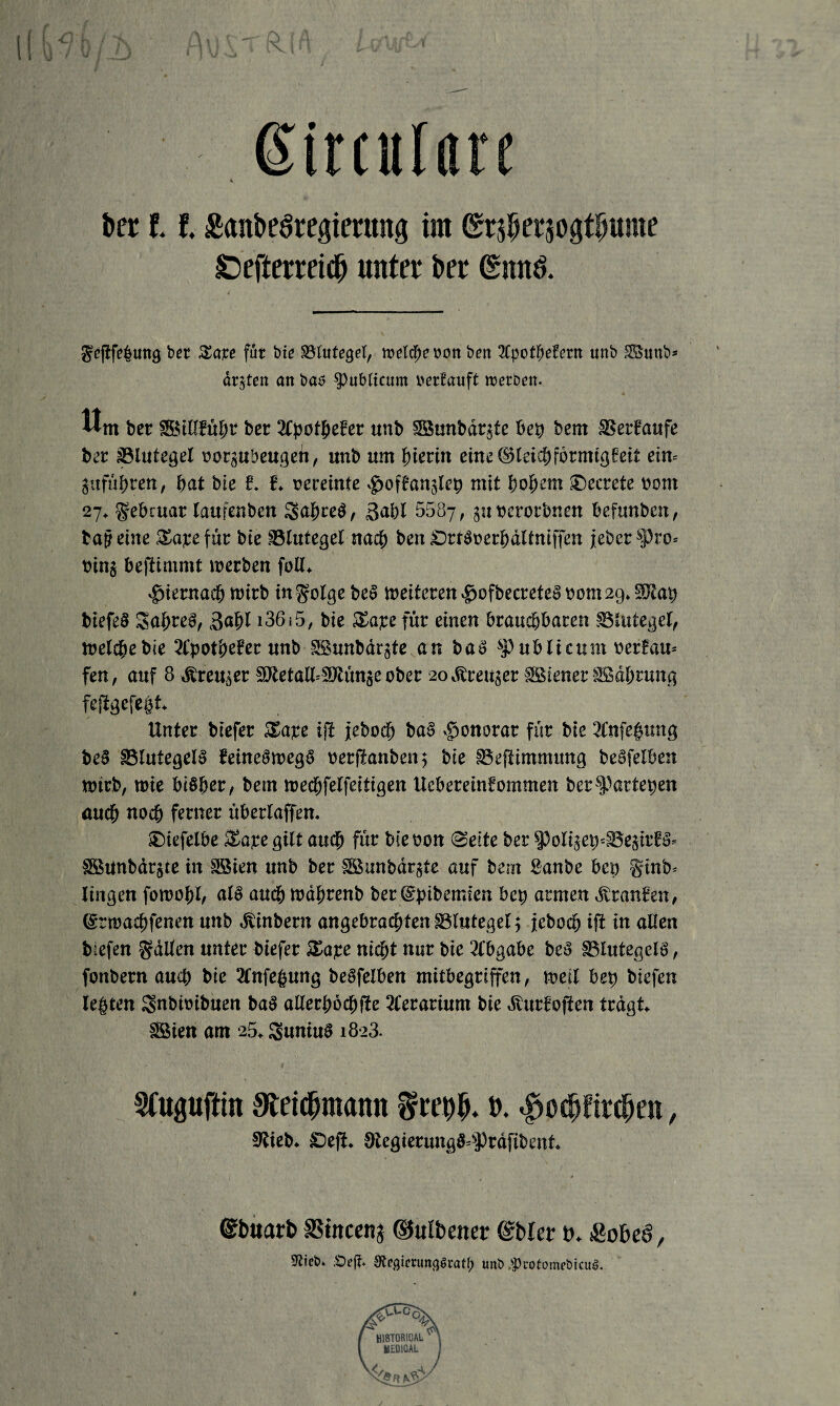 h f u t A h\ v# \ t \ (Stnufan 4 ber 11 ÄanbeSregiernng im ©r$er$ogt|mme £)efterreid(j unter ber @ratö. gcftfe^ung bet Sare für bie 58tuteget, melcf;e r>on ben 2Cpotf;efcnt unb SßSunb* dr^ten an bas publicum verkauft roerDcn. Um ber Söillfübr bcc 2tpotbefer unb Söunbärjfe beb bent SSerfaufe ber iißlutegel üorjubeugen, unb um Pterin eine©leicbrormtgeeit ein* gufübren, bat bie f. f. meinte .gtofbanslep mit bobetn £>ccrete Pont 27. fö-ebcuar laufenben Wahres, 3abl 5537, ättocrorbnen befunbett, tajjeine SSapefür bie Blutegel nach ben £>rtSoerbältniffen jebet ^Pro* binj beftimmt (»erben foll. hiernach roitb infolge be§ (»eiteren .§)ofbecreteS »om2g. Sllap biefeS SabteS, 3abl 13615, bie &apc für einen brauchbaren SMutegel, Welche bie 3l'potbefet unb SKunbärste au baS publicum »crfau= fen, auf 8 drrcujer SJtetaltSRünge ober 20 .Stetiger SSiener SSäbrung fcftgcfegt. Unter biefer $ape ifi jebocb ba§ -Honorar für bie 3Cnfegung beS SSIutegcIS feineSmegS »etfianben; bie SSeflimmung beSfelben wirb, wie bisher, bem wecbfelfeitigen Ucbereinfommen bcr-^artepen auch noch ferner überlajfen. ®iefelbe £ape gilt auch für bie bon (Seite ber $Polijep*35egirfS. SSunbdrjte in SSien unb ber SBunbärjtc auf bem Sanbe bet) §inb= lingen foroobl, als auch wäbrenb ber@pibetr.ien bep armen Äranfen, ©rroacbfenen unb dunbent angebrachten Blutegel 5 jebocb ifi in allen btcfen fällen unter biefer Xape nicht nur bie Abgabe beS Blutegels, fonbern auch bie 3fnfegung beSfelben mitbegriffen, weil bep biefen legten Snbioibuen baS allerböcbfie 3ferariunt bie Äutfofien trägt. SBien am 25. SfuniuS i8>3. SCupftin SReidjmann n. ^o^ftr^en, Stieb. Sejf. StcgierungS^Prdftbent. Crbtiarb SSiitccnj ©ufbener ©Mer tu jgobcö, Wcö» SefJ. Steflicrunpraty unt> $rotomebicu$.