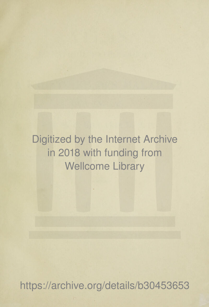 Digitized by the Internet Archive in 2018 with funding from Wellcome Library https://archive.org/details/b30453653