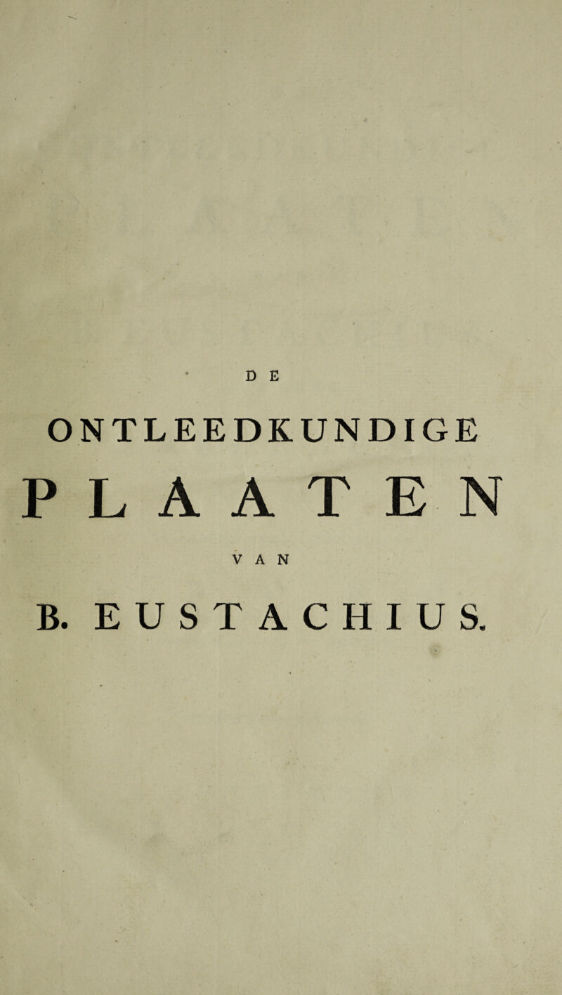 ONTLEEDKUNDIGE P L A A T E N VAN B. EUSTACHIUS.