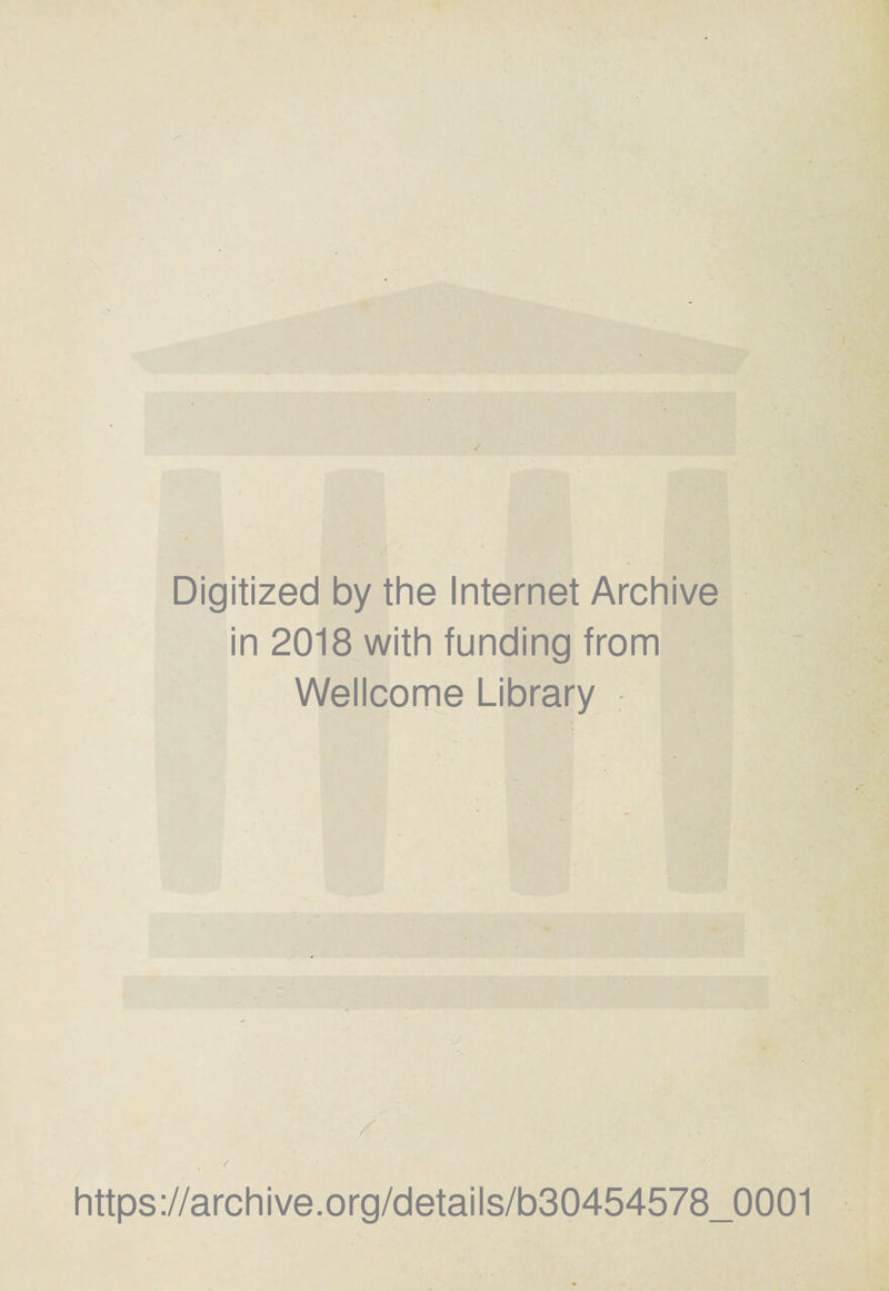 Digitized by the Internet Archive in 2018 with funding from Wellcome Library / https://archive.org/details/b30454578_0001