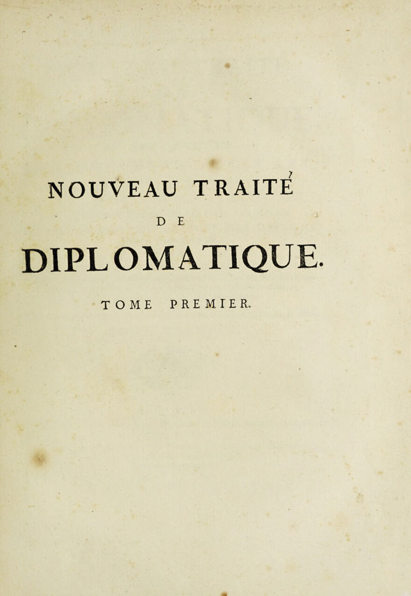 NOUVEAU TRAITE D E DIPLOMATIQUE. TOME PREMIER.