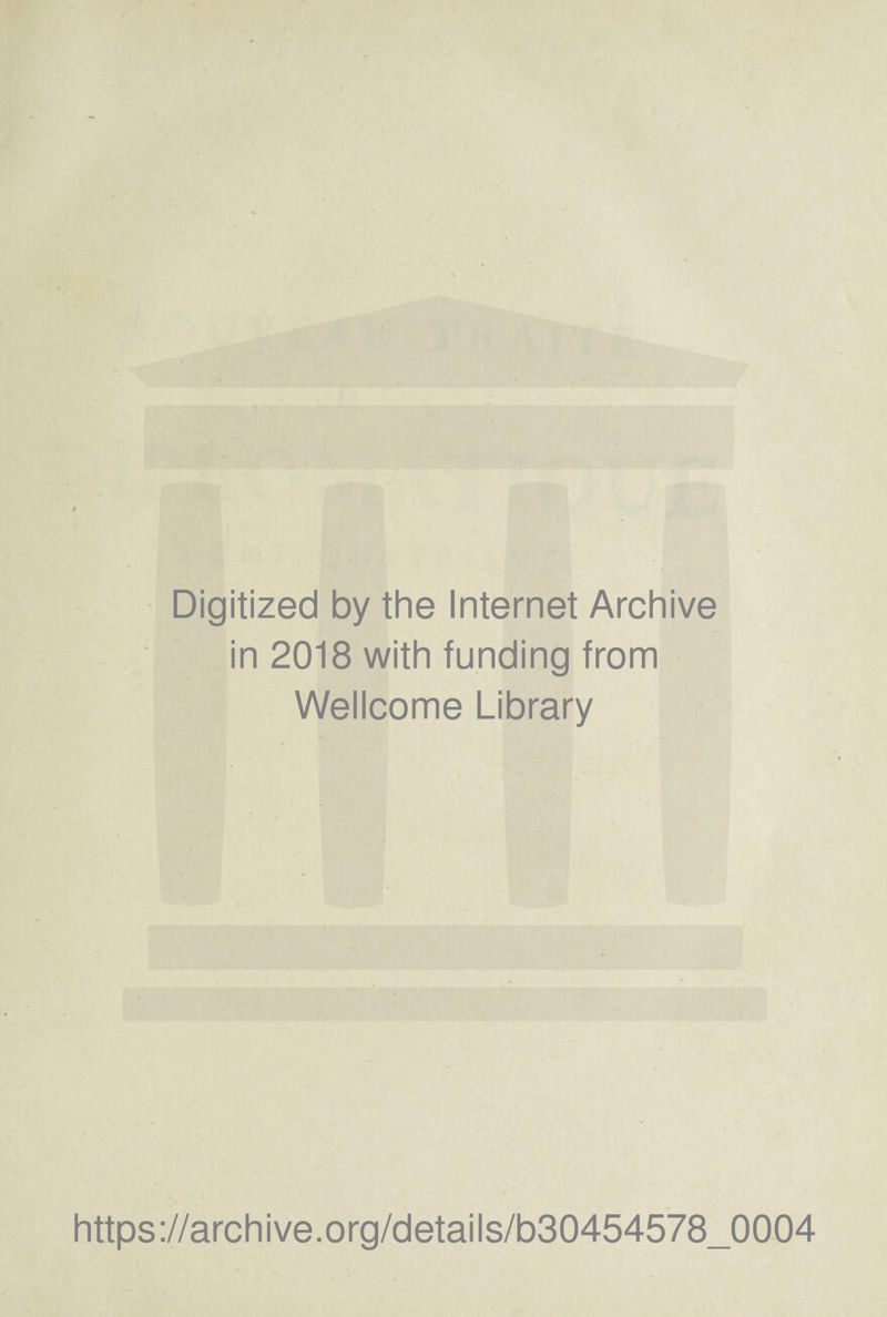 Digitized by the Internet Archive in 2018 with funding from Wellcome Library https://archive.org/details/b30454578_0004