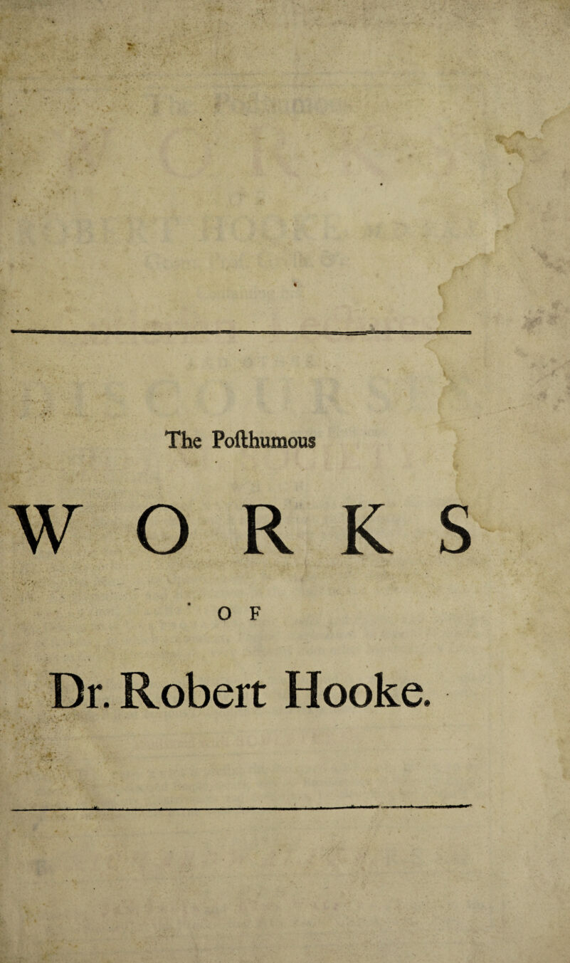 The Pofthumous ' * ** O F ;■? Dr. Robert Hooke #