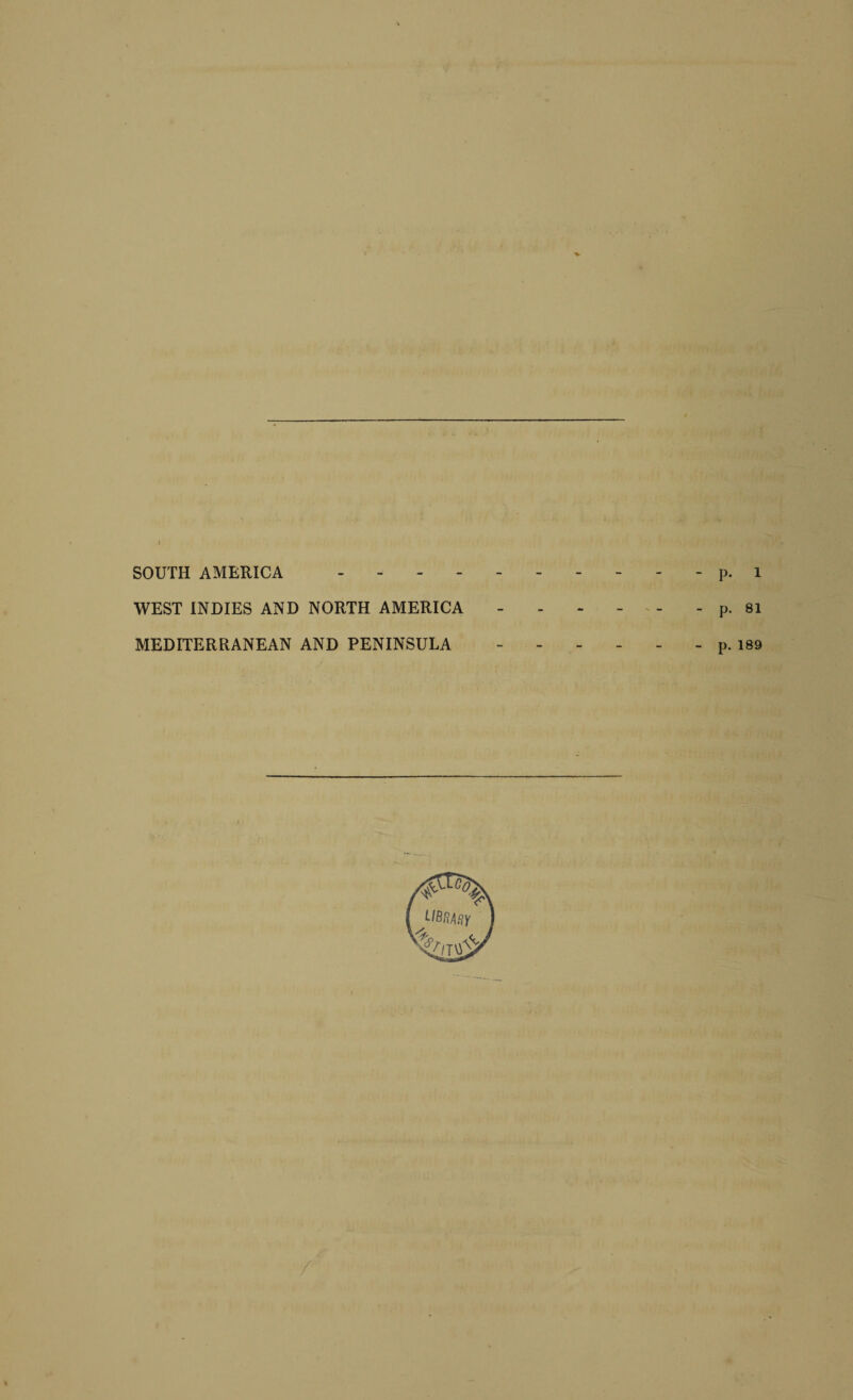 ■v i SOUTH AMERICA ---------- p. l WEST INDIES AND NORTH AMERICA - - - - - - p. 81 MEDITERRANEAN AND PENINSULA.p. 189 /