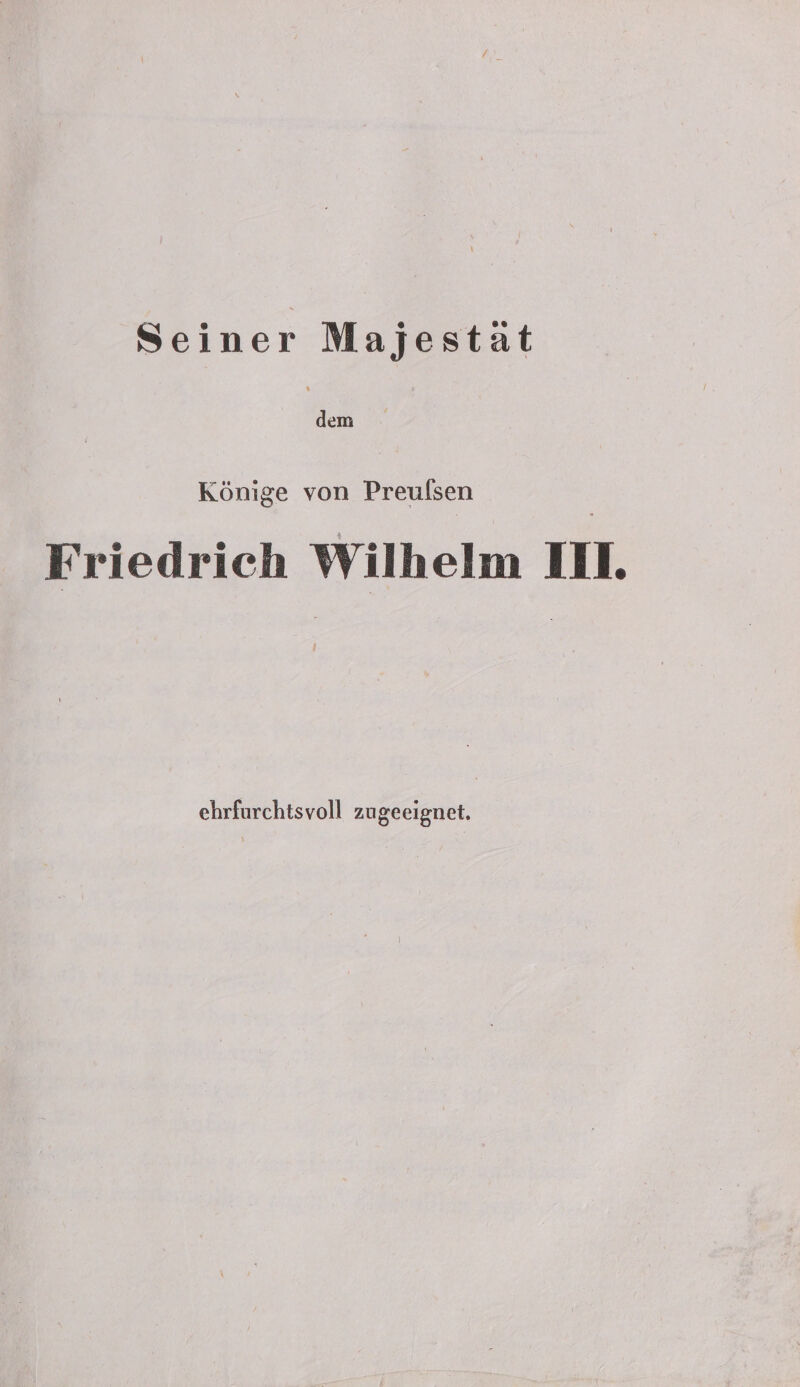 Seiner Majestät dem Könige von Preulsen Friedrich Wilhelm IM. ehrfurchtsvoll zugeeignet.