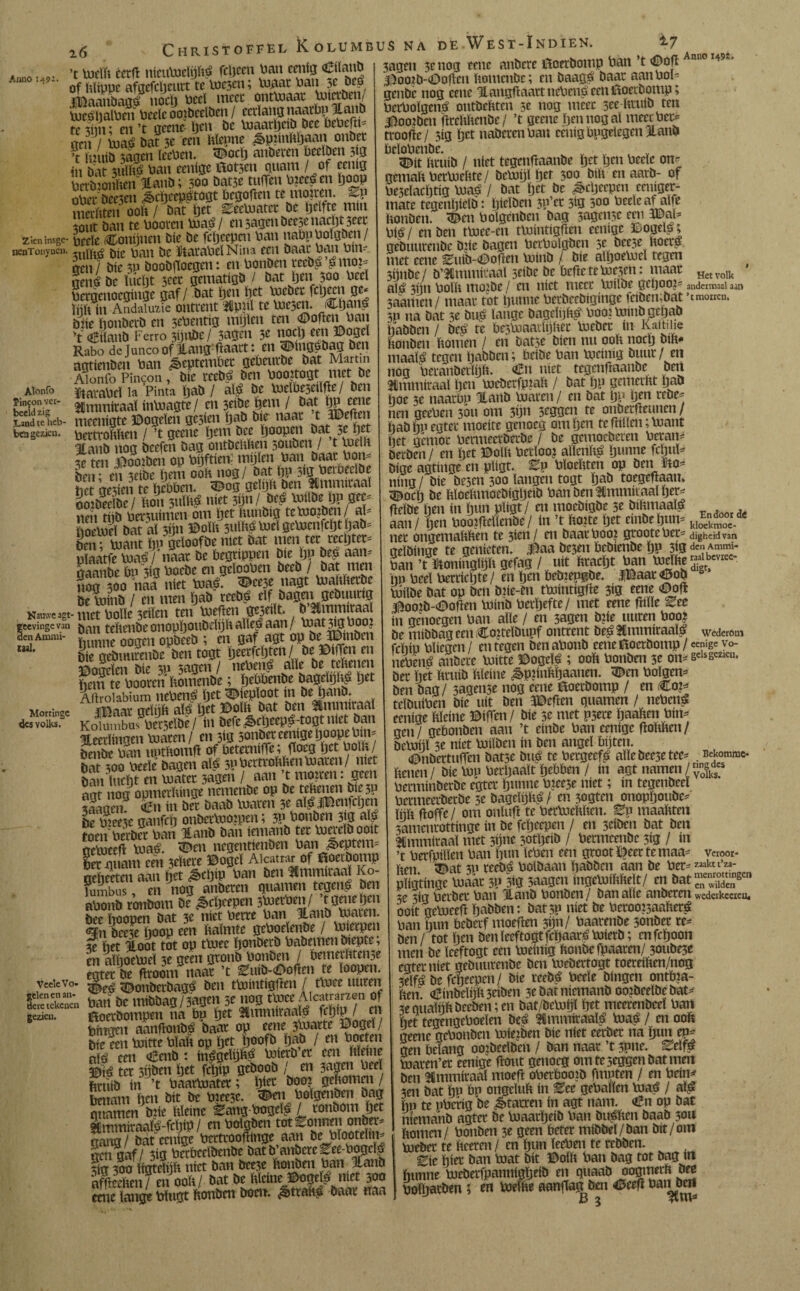 Aano i-*?:. Zien insge ucnTonyuc» Alonfo iinion ver¬ beeld zig Land te heb- ttfa gezien. Nauwe agt ieevingevan ien Anuni- ial. Mortinge des volks. Veele Vo¬ gelen en an¬ dere tekenen gezien. ’t melft éerffc nícumelftftá fcpcett Pan eettig <£ilanb of ftïippe afgefcpcurt te mesen; maar Pan 3c Deo tlFiaattbagé noch Peet meer ontluaat mictbcn/ meépalPen Peele ootbcelben / eerlang naatbp ¿a»0 te 3ijn; en ’t geene- pen De maatpeib bee bePeftt* gen/ maé bat 3e een ftïenne &pnnftpaan ottber ’t ftttiib sagen leePen. <©oclj anberen bcclbett 3jg in bat suilt» Pan eeltige fíot3en quant / of cemg brtbSen'ftanb; 500 Datst tuffen WecSm (joop oPer bcesett ^epeepétogt begoften te motten, Ep merftten ooft / bat Ijet Eeematcr be pelfte mm 3ont ban te Poorctt ma£/ en sagen beese ttacljt 3eet - pteïe (Conijtten bie be fepeepen Pan nabpPoïgben/ ’• sulfté bte Pan bc UtaraPelNina eest baar Pan Pin¬ gen/ bte sn boobftoegctt: en Ponbeit tecb£ éniot* gêné be Piept 3eet getnatigb / bat pen 300 Peel Pergeitocgtnge gaf / bat pen pet Pteber fcljeett ge* liift ín Andaluzie ontrent ‘Ifipftï te Pichen. (Cpané biie ponberb en sePentig mijlen ten boften Pan qBilattb Ferro 3ijube/ 3ageit 3e noel) een ©ogcl Rabo de Junco of Hangkaart: en ping^bag ben aotienbeit Pan ¿september gePeurbe bat Martin Alonfo Pincon, bte reebé ben poottogt met be ïiavaPel la Pinta Ijab / al$ be \m\bwWel ben ^mintraaï inlnagte / en 3etbe peut / bat PP eene meentgte ©ogeïen gesien pab bte naar t 3©eilt.i Pertroftftcn / ’t geene pent bee poopett bat.5 c pet 3tanb nog bcefeit bag ontbeftften souben / t melft 3e ten tomben op Pijftien- mijlen Pan baar Pom ben; en seibe pent ooft nog/ bat pp sig Peibeelbe het gezien te hebben- 3Dog gelijft ben SCmnumal EmSc/ tou juW niet |n / M MU*J» *£ mam f-.sfj berwimen om tiet ftunbig temojben/ aF {oeluel bat al m ©oïft 3ulft£S mei gemenfeptpab* ben * mant ftn gcloofbe met bat men ter teepter* n atft P aV naar be begrippen bie ïjn beé aam gaanbe bp 3/g Poebe en gelooPen beeb / bat men nog 300 naa níet maé- <©cese hagt Pjaftfterbe be Piinb / en men pab reebé elf bagm gebuutig met Poïle 3eiïen ten meften geseiït. b 2tmmiraal ban teftenbe onoppoubdijft alleé aan / Patjig Poot hunne oogen opbeeb ; en gaf agt op beJBDitibin bie gebmirenbe ben togt peerfepten / be ©iiTen en ©ogeïen bie 5P 5agen / hem te Poorctt ftomenbe; pebbenbe bageïijfté pet Aftrolabium neftené pet dieploot m bejjanb* ííl^aar geïtift alé het ©oift bat ben 5Hmmiraal Kamnibus Pelsefbe / ín befe ^eljeep^togt níet ban ^leerlingen Piaren/ en 3ig son^teentgehoopePm-' benbe Pan untftotnft of beterniffe; floeg pet Polft / bat 300 Peele bagen alö spPertroltften Piaren/ met ban lucht en mater 3agen / aan t motten. geen agt nog opmerftinge nemenbe op be teftenen b«3P 3aagen. Cn in ber baab maren 3e al^ iBenfcljen be Pteese ganfep onbermo?pen; 3P bonben 3ig aj toen Perber Pan Hanb ban ietnanb ter merelb ooit gemeeft ma£. <Den negentienben Pan ^eptem^ ber quant een 3eftere ©ogei Alcatrar of üSoetbomp gepeeten aan het ^>cpip Pan beu éitntntraaï o- lumbus, en nog anberen quanten tegeué ben aPottb ronbom be £cljeepcn smerPen/ tgetie pen beepoopen bat 3e metPerre Pan jiattb maien. «nieeie hoop een ftaïmte gePoeïenbe / mierpett £ Pet ioot tot op tmee ponberb Pabetnett biepte, en alïtoemeï 3e geen grottb Ponben / betnerfttense egter be flroont naar ’t Euib-Ooften te loopett. ■ ïDonbcrbagb ben tmintigften / tmee uitren ban be mibbag/3agen 5e uoB twee Allanen of ftoerbompen na hu pet ^fmmttaaïb fcljip / ett pingen aanftonbö baar op eette 3marte ©ogeï / bie een mitte Plaft op pet poofb pab / ett boeren Sé een €enb: inégelijftP mterb’er een ftïetne ©ié ter 3pben pet fepip geboob / en sagen Peel hrmb ín ’t Paarmater; pier boot geftotnett / benam pen bit be Pteese. <©en Polgenbett bag quanten btie ftleine ^ang Pogel^ / ronbont pet Immiraalé-fcPip/ enPolgben tot bonnen onber= gang/ bát cettige Prrtrooftntge aan be Pïooteltm gen gaf / 3ig Perbceibenbe batb’attbere^ee-Pogelé 'itr soo íímáíft níet ban bee3e ftonben Pan Xaub aKnfeu ooft/ bat bc ftleine ©oseis' niet 30a eette lange Plugt ftonben boen. ^btraftá baar naa aan bus na de West-Indien. ^7 3agett 3e nog eette anbere ñoerbomp ban ’t <©ofIAnn0 l49t> l¡ioo?b-óo|l:cti ftotucttbc; en baag^ baar aanPol- genbc nog eette Uattgftaart ttePenó eett Ctoerbomp; PerPoïgené outbeftten 3e nog meer 3ee ftvuib ten gjootbctt flreftftcttbe / ’t geene pen nog al mcerPet> troofte / 5ig pet naberen Pan cenigbpgelegcn jlattö bcïoPeiibè. . v v c v 5^it ftruib / niet tegenftaanbe pet pen Peele on- gemaft Permeftte / bcmpl pet 500 btft en aarb- of Pe5eïacptig tuaé / bat pet be ^cpccpcn eeniger- mate tegenpielb: pielbcn 3P’cr 3ig 500 Peele afaïfe ftonben. <©cn Polgenbett bag sagense ecu 3JM* Pié / en ben tmee-ett tmintigflen eemge ©ogefs; gebuureube btie bagen PccPoïgben 5e bcese ftocr» met eette ^uib-<ijoftcn minb / bie alpoemcl tegen 3pnbe/ b’Ummiraal seibc be befte te mesen: maar Hctvor alé 3tjn Polft tttotbc / en níet meer mube getjoo? 5 andermaal saamett / maar tot puntte Perbecbiginge feibembat ’tmonen. 3P na bat 3e bifé lange bagelpft^ Poot minb gepab pabben / bc£ te besmaatlijfter meber ín Kaihhe ftonben ftomen / en batse bien nu ooft noep bift- maalé tegen pabben; beibe Pan mcitng buur / ett nog Peranberïftft. <Ên niet tegenftaanbe ben JCmmiraal pen mebcrfptaft / bat pp gemetftt pab poe 3e naarbn Hanb maren / en bat pp pen rebe^ nen gcePen 30U om 3pn 3cggen te onberftettnen / pabpn egter moeite genoeg om pen tefttiïen;mant pet gemor Permeerberbe / be gemoeberen Peran¿ berben / ett pet ©oïft Perlooj allcnft^ ptmne fcpuF btgc agthtge ett pligt. Ep Pïoeftten op ben ïto^ ttittg / bie be3en 300 langen togt pab toegeftaan. t©ocp be ftloeftmoebigpetb Pan ben ffimmitaaï per^ fteïbe pen ín pun pligt/ en moebigbe 5e ömmaaïé aan / pen Poojftellenbc/ ín ’t ftotte pet einbepum ulX°0°cr.dc tier ongemaftften te 31011 / ett baarPoo? grootePer^ digheidvan geïbinge te genieten- jjaa be3en bcbiettbe pp 313 ^bAe^ Pan ’t Ftonmgïijft gefag / uit ftracpt Pan mdfte^1^ hp peel Pervicpte / en pen bebtepgbe. |Baat43ob miïbe bat op ben biie-en tmintigfte 3tg eene ©oft ©ootb-dDoftett minb Perpefte/ met eene fttlle Ztt in genoegen Pan alle / en sagen bfte uitren Pooj be mibbag een Cottelbupf ontrent beé tCmmiraalé wederom fcïtiu Pïiegen/ en tegen benaPonb eene ftoetbomp/ «enige vo- nePetté anbere mitte ©ogeïé ; ooft Ponben 3e om s^sezie»’ ber pet ftruib ftleine £>p?inftpaanen. <©en Poïgett^ ben bag/ sagense nog eette ftoerbomp / en Cot^ teïbuiPen bie uít ben 3©eften guarnen / neftetté eenige ftleine ©iften / bie 5e met psere paaften Pim gen/ gebonben aan ’t einbe Pan eenige ftoftften/ Bcmpl 3e níet milbett ín ben angel bijten. ©nbertuften batse bué te bergeefé alle beese tee^ . Bekommc- ftcnett / bie mp Perpaaït pebben / ín agt namen / “g/5 Perminberbe egter puntte P?ee5e níet; in tegenbeeï Permeerberbe 3e öagelpfté / en 3ogten onoppoube^ lijft ftoffe / om onluft te Permcftften. maaftten samenrottinge ín be fepeepen / ett sciben bat ben itmmiraal met 3p»e sotpeib / Pecmcenbe 3tg / ín ’t Perfptllen Pan pun ïePen een groot ©eer te maa^ ... foahhim aan Vcroor- t ner puien uuu ijuu u-ww» vtioui- firn. ©at 3V toolöaan ftaööcn aan be plistingE vuaat 3l> 319 3aagen ingeUiiftfit t/ en 6at'™S™gm se sig Perber Pan jlaub Ponbett / ban alle anberen wederkccrcu, ooit gerneeft pabben: bat3P níet be Perooisaafteré Pan pun beberf moeften 3pn/ Paarettbe sonber re* ben/ tot pen benleeftogtfcpaarémierb; enfepoon men be leeftogt een meittig ftottbe fpaaren/ 30ube5e egter niet gebuureube ben mebertogt toereiften/nog selfé be fepeepen/ bie reebé Peele bittgen ontb?a- ften oBtnbeïtjft 3eiben 3e bat niemanb oo?beelbe bat* 3egttaïijftbeeben;ett bat/bempl pet mcerettbcel Pan pet tegengePoeïen beé ^mmiraalé maé / en ooft geene gePonbcn mieren bie níet eerbet na pun ep* gen belang oojbeelben / ban naar ’t 3pne. ^elfé maren’er eenige ftout genoeg omteseggenbatmen ben imntiraal moeft oPerbootb ftnuten / en Pein* 3en bat pn bn ongelttft ín €ee gePaïïen maé / aï£ pn te nPcng be Starren ín agt nam. €n op bat niemanb agter be maarpeib Pan blaften baab 30U ftomen/ Ponben 5e geen beter mibbeï/ban bit/om meber te fteerett / en pun leePen te rebben. ^ic pier ban mat bit ©ollt Pan bag tot bag ín punne meberfpannigpeib ett guaab oogmerft bee Poïparben; en boelfte aanflag ben ^eeft Pan ben