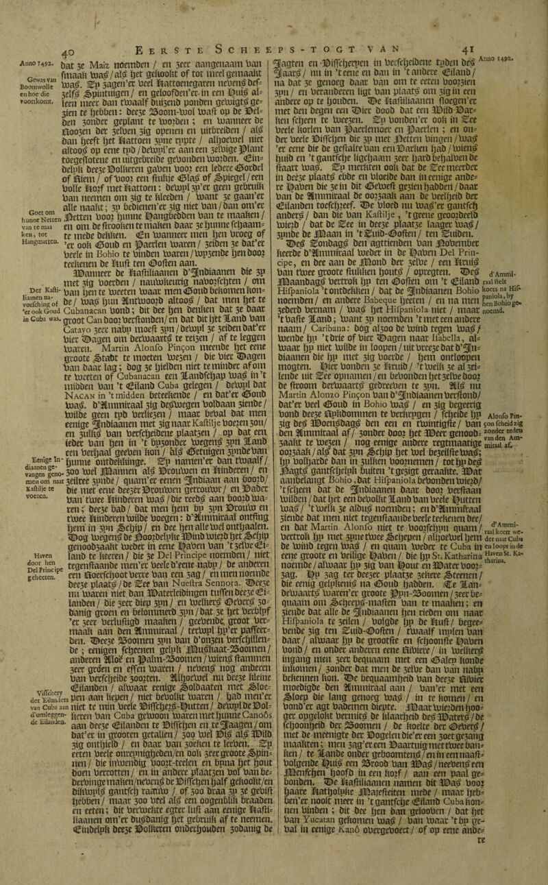 Anno I492. Gewas van Boomwolle en hoe die voortkomt. 40 Eerste Scheeps-togtván 41 bat 3e Maiz noemben / cn 5eet aangenaam ban fmaaft ma£/atë ïjet geftooftt of tot meel gemaakt ma£. 3ageiVet beeï ©attoenegaren nebend bef* jelfp ¿épíntuígen / en geïoofben’ec-ín een ©uié al* Keen meet ban tmaaïf bnijcnb ponben gemtgté ge* 3ien te ïjebften: beeje 25oorn-mol maft op be ©cï= ben 5onbet geplant te moiben ; en manneer be Ö003en bet seïben 3ig openen en uítftreíbcn / alá ban ïjeeft ïjet ©attoen 3pne topte / alfjocmri níet Aagten en ©iftcïjerpen ín berfcïjeibcne toben bed 31aat^/ nu ín ’teené en ban ín ’tanbete <©iïanb/ na bat 3e genoeg baat ban om te ceten booten 3nn / en beranberen ïigt ban pïaatd om sig ín een ahbete op te ïjouben. <Dc ©aftiïiaancn floegcn’ct met ben begeu een vDiet boob bat een 3©ilb ©at* hen frijeen te mee3en. Zy bonben’et ooit ín ^ee beeïe ftorlcn ban J^aetlemóer cn factiën ; en on* bet beeïe ©¿Afrijen bie 3p met petten bingen/mas? Anno 1492. Goet om hunne Netten van te maa ken, tot Hangmatten. aïtooé op eene tpb/beloof et aaneen seïbigepant ’et eene bie be geftaïteban ecn©arften tjab/luiend toegeftotene cn uitgebretbe gebonbenbootben. €ín* tjuíb en ’tgantfrije iigrijaam 3eet ïjatbMjaïben be öeïoft bee5e©oïftcrcn gaben boot een ïebere (Dotbel ftaatt load. Zy metltten ooit bat be ^cemecrbet of ©iem/ ofbiooi een fluitje <Dïa£ of spiegel/een ín beè3e pïaat£ ebbe en bïoeibe ban incenige anbe* boïïe ©o?f met ©attoen: bempï sp’et geen geftruift re ©aben bie 3e ín bit <©elueft ge3ienïjabbert/baat ban neernen om 3ig te Meeben / taant 3e gaan’er ban be 3fimmitaaï be ooi3aaft aan be beeïïjeib bet alle naaftt; 30 bebienen’ct 3ig niet ban/ban om’ct «frlanben toefcïj?eef. «De bïoeb nu luad’et gantftfj ¿etten boo? ïjunne ©angbebben ban te maaïten/ anbers / ban bic ban Kaftilje , ’tgeene geootberiö en om befttooften te maften baat 3eïjunnefcljaam= toiezb / bat be Ztz ín bee3e pïaat3e ïaaget toad/ te mebe beftften. 4Bn boanneet men ïjen btoeg of 3pnbe be |Baan ín ’t^uib-<Doften/ ten Euiben. ’et ooft <Doub cn factiën toaren/ 5ciben 3e bat’et 3£e£ Eonbag£ ben agttienben ban jmbernbet beeïe ín Bohio te binben toaren/bop3enbe ïjenboo? fteetbe b’^mmitaaï toebet ín be ©aben Del Prin¬ cipe, en bee aan be |Bonb bet 3ribe / een ©tuid ban ttoee gtoote ftuftften ïjout$ / optegten. <De$ d'Ammi» teeltenen be ütufl ten (Doften aan. JDanneet be ©aftílíaanen b’SInbíaanen bie 3P met 3ig boetben / nautofteurig naboifcïjten / om I jBaanbagd betttoft ïjp ten (Doften om ’t Ciïanb muteit Der Kafti- ¿an '/jen te tueeten loaat men^oubbeftomenfton* Hifpanioia ’tontbeftften/ bat be ^jnbiaanen Bohio koers na mr- vorfchïgof be/ load ïjun 3tnttuoo2b aïtood / bat men ïjet te noemben/ en anbete Babeque Ijeeten / en na men Cohiogc ’er ook Goud Gubanacan bonb; bit bee ïjen benften bat 3e baat jebetb betnam / load ïjet Hifpanioia níet / maat noemd. in Cuba was. Can booibetftonben/en bat bitïjetHanb ban ’tbafte Jlanb; toant 3P noemben’t met een anbete Catay o 3eet nabo moeft 3pn/betopï 3e3eiben bat’et naarn/ Caribana: bog aïsoo be toïnb tegen tua£/ biet ^ágen om berioaartd te rei3en / af te leggen menbe ïju ’fbrie of biet ^agen naat Ifabdia, al* maten. Martin Alonfo Pintón mecube ïjet eene maat fto níet milbe ín ïoopen/nit btee3e bat b’^Jn* gtoote ¿êtabt te moeten boesen / bie biet ^agen biaanen bie ïjp met 3ig boctbe / ïjem ontïoopen lian baat ïag; bog 3e ïjieïben níet te minbet af om mogten. ©íet bonben 5e fttuib / ’tmeïft 3e aï3ei* te boeeten of Cubanacan een Jtanbfeïjap ma,é in’t fenbe uít ^ee opnamen/en bebonbenïjet3ribeboo| mibben ban ’t <£iïanb Cuba gelegen / bebopl bat be fttoom betboaattb gebteeben te 3pn. nu Nacan in ’t midden beteeftenbe / en bat’et (0oub Martin Aionzo Pintón ban b’^Inbiaanenbetftonb/ ma€. b’^lmmitaaï 3ig be^megen bolbaan 3itnbe/ bat’et beel <©oub ín Bohio ma^ / en 3ig begeetig milbe geen tpb betïiesen/ maat bebal bat men bonb bee3e iipftbommen te betftrpgen / fcïjeibe ïjp AionfoPin- eenige ^¡nbiaanen met 3¿g naat Kaftilje boe?en50u/ 3íg beá aDocnóbag^ ben een en tMintigfte/ ban íonfchcidzig en 3ulftá ban betfrijeibene plaatsen / op bat een ben SCmmitaal af/ 3onbet boo? ïjet 3©eet genoob- zonJr iebet ban ïjen ín ’t bp3onbet megená 3pn Hanb 3aaftt te me3en / nog eenige anbete tegtmaatige Saauf. een betïjaal geeben fton / hï£ betuigen 3pnbeban oo?3aaft/aï^ bat 3pn ^eftip ïjet mei be3eílftemaá; Eenige ín-jjUnne ontbeftftinge. Z\y namen’et ban ttoaaïf/ ïjp boïïjatbe ban ín 3uïften booniemen / totftpbeá «neTn leño-300 tori lÈanneii al^ ©toumcu en ©inbeten/ en jlagtgi gantfcïjeïuft buíten ’tgc3igt geraaftte. 3Dat men om naar 3eiïteé 3unbe/ quam’et eenen ^¡nbiaan aan öooiö/ aanbelangt Bohio,bat Hifpanioiabebonbenmíe¿b/ Kaftiije te bie meUcue beeset©toumen gettoumt/ en.©abet ’tfcïjeen bat be ^nbiaanen baat boo? betftaan ban tmee ©inbeten ma ^ /bie teeb^é aan boo?bma^ mílben/batljet een bebolftt Jlanb ban beeïe ©utten ren;; bee3e bab/ bat men ïjem bp spn ©tottm en ma^/ ’tmeïft 3e aïbu£ noemben; enb’^lmmftaaï tmee ©inbetenmilbe boegen: b’Hmmitaaï ontftng stciibe bat men níet tegenftaanbebeeïeteeftenenbee/ voeren. ïjem ín 3pn ^rijíp / en bee ïjen alle mei ontïjaaïen. Haven door hen Del Principe geheeten. def7 Eilanders pen aan liepen / níet bebolftt maten / ïjab men’er I ^ïoep'' bie lang genoeg maé / ín te ftomèn fm van Cuba aan níet te mín beeïe ©iflcï)ri£-ï|titten/ bempïbe©oï= bonb’er agt babemen biepte. jDaatmieibenljoo* v.— ---*■*.a, 1 0a. oppjoftt permíta be ftïaatïjeib be^SDatet^/be fcftoonbeíb bet doornen / be ftoelte bet (Deberá/ met be meenigte bet ©ogeïcnbie’creen 3oetgc3ahg „ _ . . . maaftten; men 3ftg’et een ©aattuig met tmee ban* reten beeïe onrepnigbeben/en ooft scetgcoote ^pm* ften/ te Jlanbe onbet geboomten^/enineennaaft* nen/ bie inmenbig boojt-teeïen en bpna ïjet pont boïgenbe ©uíá een 25roob ban 3Daá/neebenáeen boen betroffen/ en ín anbete plaatsen bof ban be* jjBcnfcïjen ïjoofb ín een fto?f / aan een paal ge* betbinge maften/nebm^ be ©iffcïjen ïjaïf geftooftt/en bonben. (De ©aftílíaanen ñamen bit ÍDaá booj biftmpï^ gantfclj raaum / of 300 braa 3P 3e gebift ïjaate ©atïjoïpfte JiBajcfteiten mebe / maat ïjeb* / maar -trtrt Va^iaï aït? i'r’ri nomatafaTjíí fn-aaheta ïict-iVt- mimi* . en bat Martin Alonfo níet te booftcïjun quam/rJ¡fe^;e betttoft ïjp met 3pne tmee ^rijepen / altjoemel ïjem der naar Cuha __ be minb tegen ma^ / en quam mebet te Cuba ín en loopt inde ïanb te fteeten / bie 3e Del Principe noemben / níet I eene gtoote en beiïige ©aben / bie ïjpSt.Katharina JJavcnSc Kl* tegenftaanbe men’et beeïe b’eene nabp/ be anbeten noembe/almaar ïjp sig ban ©out eii JDatet booj* a 111' een föoetfcïjoQt bette ban een 3ag/ en men noembe 3ag. ©p 3ag ter beeset plaat3e 3eftete ^teenen/ bee3e plaats/be Zeeban Nueftra Sennora. <Deese bie eeníg geípftenfá na (Doub ïjabben. Ce %an= nu maten níet ban IDatetïeibingen tuften bee3c€i* bemaalt^ maten’et gtoote Ppn-25oomen/3eetbe* ïanben / bie 3eet biep 3pn / en meïfter£ «Deberá 30= quaam om ^rijcep^-maften ban te maaften; en banig groen en belommerb 3pu/bat 3t ï)tt betfclpf 3ienbe bat alle be ^Inbiaanen ïjen tieben om naat ’er seet berïuftigb maaften / geebenbc, groot bet* Hifpanioia te 3eilen / boïgbe ïjp be©uft/ ftegee* maaft aan ben SUmmitaaï / tetlupl ïjp’et pafteet* benbe 3ig ten Euib-cDoften / tmaaïf molen ban ben. (Deese Zoomen 3pn ban b’on5en berfcïjiïïen* baar / almaar ïjp be gtootfte en fcïjoonft’e ©aben be; eenigen frijeenen geipft |Buéftaat-2$oomen / bonb / en onbet anbeten eene Clibiete / ín melftet^ anbeten mïoë en ^aïm-25oomen/mien^ftammen ingang men stet fteqttaam met een (Dalen ftonbe 3ect gtden en effen maten / ncben$ nog anbeten inftomen/ 3onbet bat men be 3eïbe ban ban naöp ban betfcïjeibe 300?ten. 3liïtjocmel nu bee3e ftïeine fteftennen fton. (De bequaamïjeib ban beese ilibiet (Dilanbm / almaar eenige ¿Émlbaaten met ^ïoe* moebigbe ben ^mmiraaï aan / ban’et mét een Oomleggen- n?ten ban Cuba gemoon maten met ljunneCanoós de eilanden. aan (^j{auticu te ©íftcftcn en te^laagen/om bat’et ín gtooten getallen / 300 met ©m aï^ IDtlb 3ig ontljieïb / cn baat ban 3oeïien te ïeeben. ^p ïjebften / maat 300 beel aïd een oogenbïift btaaben en eeten; bit beeboeftte egtet ïuft aan eenige ©afti* en’et nooit meet ín ’tgantfrije <Dilanb Cuba fton* nen binben ; bit bee ïjen ban geïooben / bat ïjet ïiaanen om’et bu^banig tjet gebtuift af te neernen. ban Yucatan geftomai toad / ban maat ’tbp ge- Cinbelpft bee3e ©olfteten onbetïjouben 30banig be | bal ín eenige Kanó obetgeboect / of op eene anbe re