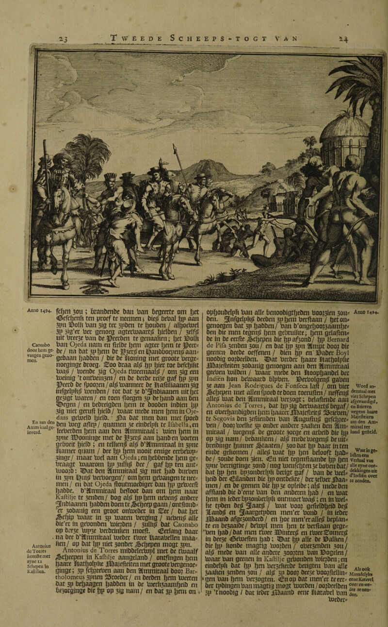 23 Tweede Scheeps-togt van 24 Anno 1494. fcïjftt 30U ; braubettbc ban ban bleette om bet «©efcbcnb ten proef te neemen; bie£ bebaï bP aan 3pn ©oïb ban 3ig ter 5Pöcn te bouben / aïïjoebjeï 3P 3ts’er bet genoeg agterloaatt£ ïjieïben / 3eïfê uít bree3e ban be fbeetben te genaaben; bet ©olb caombo ban Ojeda nam en fïelbe bem agter bem te J0eer= door hem ge- fo/ na öat 3p ï)ein be ff3er$ en ©anb&oepen£ aam vangen geno- gC£,aan jfjaíjjjCn ƒ jjíe be ütoníng met groote berge* noegínge broeg. i?oo braa aï£ ïjp biet toe befcbíbt toas? / locnbe 3íg Ojeda tloeemáal^ / om 3íg ten tueíníg ’tontbeínsen/ en be betbe reí5e gaf bp 3pn $eerb be fpoojen/al^bjanneer be ftafiílíaanen 3íg ínfgelph^ bomben/ tot bat 5e b’Slnbíaanen uítïjet ge3ígt loaren/ en toen ftoegen 3P beljanb aan ben <Degen / en bebreígben íjem te booben ínbíen bP 3íg níet geruft ijíelb / loaar mebe men bemínOje- daas gcloeïb bíelb.' 3£a bat men ban met fpoeb Ammirlliíe öcu toeg aflep / guarnen 3e eínbelpb te Ifabei!a,en icveid. leeberben bem aan ben Simmíraal; loíen |>em ín 3pne 3©oonínge met be ffset^ aan banben boeten gcboett ïjieïö ; en tellten^ ais; b’tCmmíraalín 3pne üDíamet quatn / bee bP bem nooit eeníge eerbelop* 3ínge/ maar lueï aan Ojeda; en beöbenbe bem ge* braagt loaarom bP 3uïliö bee / gaf bu ten ant* bjoojb: <Dat ben Itmmíraaí 3íg níet Ijab burben ín 3pn berboegenV om bem gehangen te nee* men/ eii bat Ojeda ftoutmoebíger ban bP geboceft Ijabbc. b’Simmíraal befloot ban om tjcm naar Kaftüje te 3enben/ bog aï£ bPbem neben<? anbere ^Inbíaanen babben boen te ¿§>cíjeep gaati / ontfíonb* ’er 3obaníg een groot onloeber ín ^ee / bat ijet <§>fí)íp boaar ín sp loaren berging / nebené alie bíe’er ín gebonben loíe?ben / 3ull# bat Caonabo op bee3e lop3e berbtínften moefí. Eerlang baar . na bee b’SCmmítaal loeber tloee Parabellen maa* Antonios &en/ °P *>at bP níet 3onber ^cljepen mogt 3pn. de Torres Antonius de Torres míbbeletlopl met be tloaalf Vomite met ^clj ecpcn ín Kaftiije aangclatib / ontfíngen bem schepen in bpate ftatljolplte iBajefíeíten met groote bergenoe* Kaftilien. gínge; 3P fcípeeben aan ben Slmmítaal booj Bar- thoiomeus 3pnen 23roebet/ en beeben bem loeeten bat 3P beijaagen babben ín be bier^aamíjeib en foesotgínge bíe bP op sig nam/ en bat 3P bem on * opboubeïpb ban alie benoobígtljeben boo^íen 3011* Anno 1494. ben. ^¡nfgelpíté beeben 3P bem berftaan / beton* genoegen bat 3P babben/ ban b’ongeljoo^aambe* ben bíe men tegen£ tjem gebruikte; ïjem gelafien* be ín be eerfte ¿§>cbepen bíe bpafsonb/ bP Bernard de Pifa 3enben 3011/ en bat bP 3pn Simpt boo¿ bíe geenm beebe oeffenen/ bien bP en©aber Boyi noobíg oojbeelben. 3£>at berber baare Hüatbolpíie JíBajefteíten 30baníg genoegen aan ben Simmíraal geeben loílben / loaar mebe ben Poopbanbel bet Indíén lion beloaarb biaben, ©etbolgená gaben 3e aan Jean Rodrigues de Fonfeca lafí / Otn bíer Wordan- ¿êcbepen met allen fpoeb te boen toerufïen/ neffená dcna?lmct alle^ luat ben Immíraal bersogt; belafienbe aan ígevaÍE, Antonius de Torres, bat bP5í0 betloaartébegaf/enBneven en oberbanbígbenbtmbaarerijflajefleít^ ^rieben/ weecs haire te Segovia ben 3cfbenbcn ban Stuguíluá gefcbíee* íí 'Tm. ben/ boo?loelfte 3P onber anbere 3aaften ben ^im* miraal ter míraal / loegená be groote 30tge en arbeíb bíe bPhínd 8eücld- op 3íg nam/ bebanlíten/ al0á mebeloegen^ be uít* brcíbíngc bwnner ^taaten/ 500 bat bb baar ín ten ,, . eínbe gebomen / alle£ loat Ijp b^n belooft ¿ab* ia£íén8C be/ 3oube boen 5íen. <6n níet tegenfíaanbe bP bm vcrhaaivan 3pne berrígtínge 3onb/nog loenfcbten3ebobenbat/ allczyncont- bat bP b^n bP3onberlpíí berígt gaf / ban be beel* aiSöS Ijeíb ber €ílanben bíe ïjp ontbeïtte / bet 3eïber |^aa= k Jaden. men/ en be geenen bíe bP3e opïeibe; al£ mebe ben affïanb bíe b’eene ban ben anberen bab / en loat bent ín ieberbp3onberïph ontmoet boa^; en ín loei* be tuben be£ Slaar^ / loat boo? geflelbljeib be^ 3lanb^ en ^Jaargetpbcn men’er bonb / ín iebec iBaanb afge3onbab/ en boe men’er aïïeé beplan* te en be3aaibe/ betopï men ben te berfiaan gege* ’ben bab/bat men tboee 3Bintet$ en tloee ^omer^ ín bee5e <6eboeflen bab; 5^at bP alle be ©alben / bíe bP bonbe magtig loo?ben / obet5enben 3011 / al^ mebe ban alle anbere 300?ten ban ©ogeïen / loaar ban geenen ín Kaitilje gebonben loie?ben;en einbelpb bat bP ben berseberbe berigten ban alle AIsoo. 3aaben 3enben 30U / afé 3P boo? bee3e boojfleïlin* Mamddyks igen ban bem ber3ogten. €nop bat men’er te eer* eeueKanvd ber tnbingen ban magtig mogt loorben/oo?beelben °vercnwe- 5P ’t noobíg / bat ieber ,iX)aanb eene karabel ban d^tczcn' loeber*